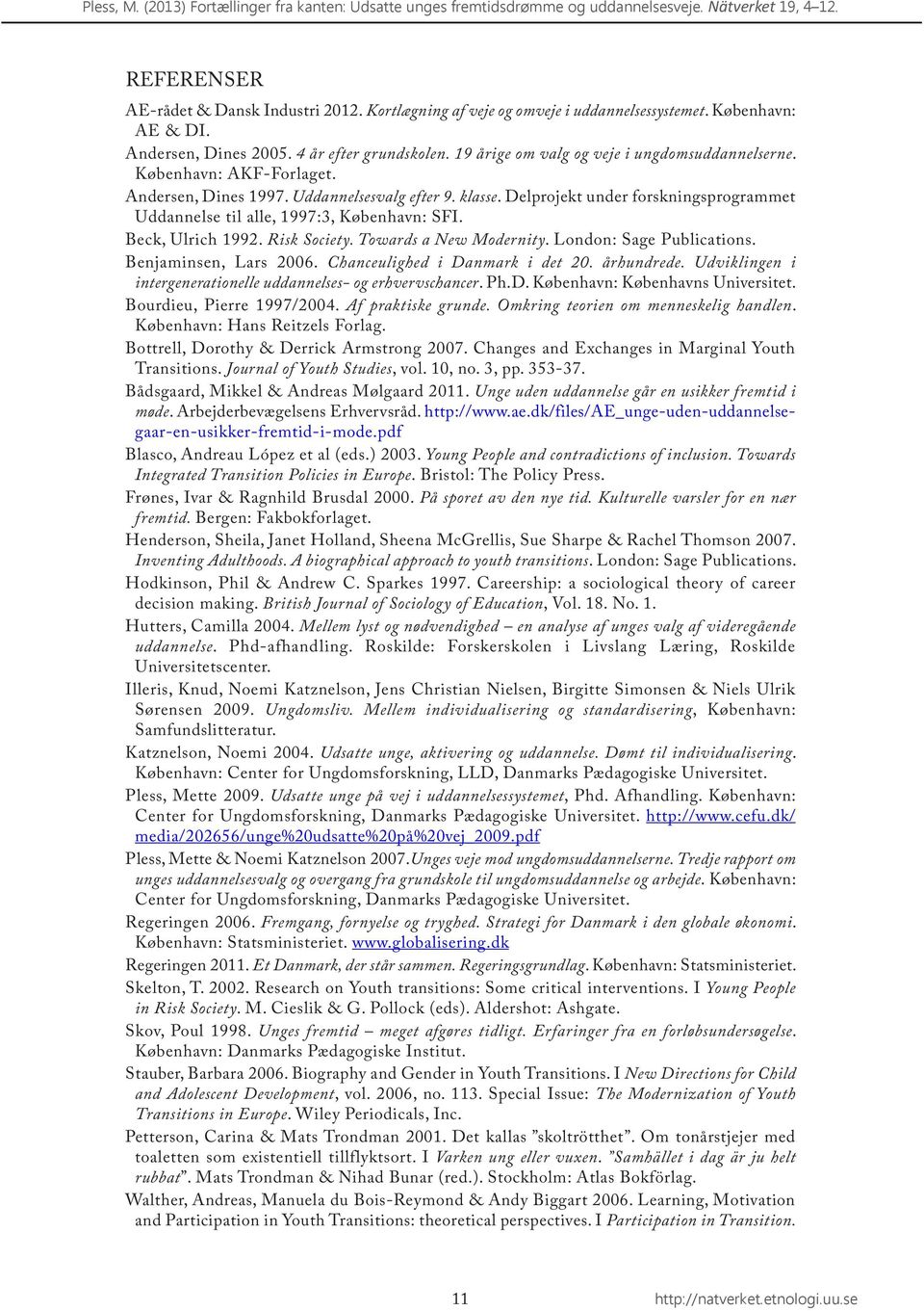 Andersen, Dines 1997. Uddannelsesvalg efter 9. klasse. Delprojekt under forskningsprogrammet Uddannelse til alle, 1997:3, København: SFI. Beck, Ulrich 1992. Risk Society. Towards a New Modernity.