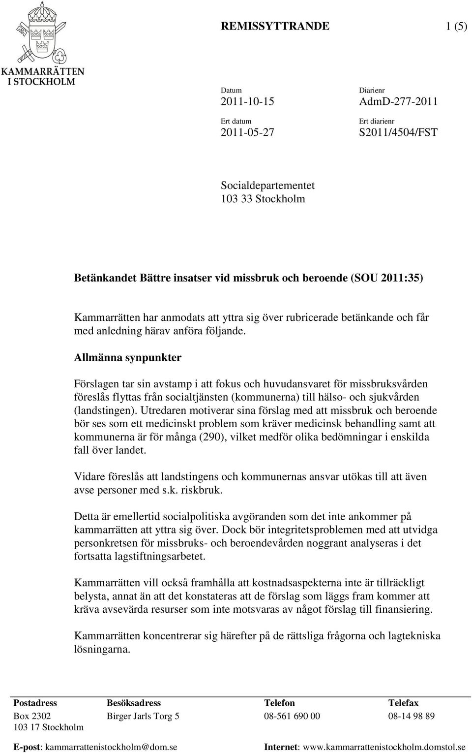 Allmänna synpunkter Förslagen tar sin avstamp i att fokus och huvudansvaret för missbruksvården föreslås flyttas från socialtjänsten (kommunerna) till hälso- och sjukvården (landstingen).