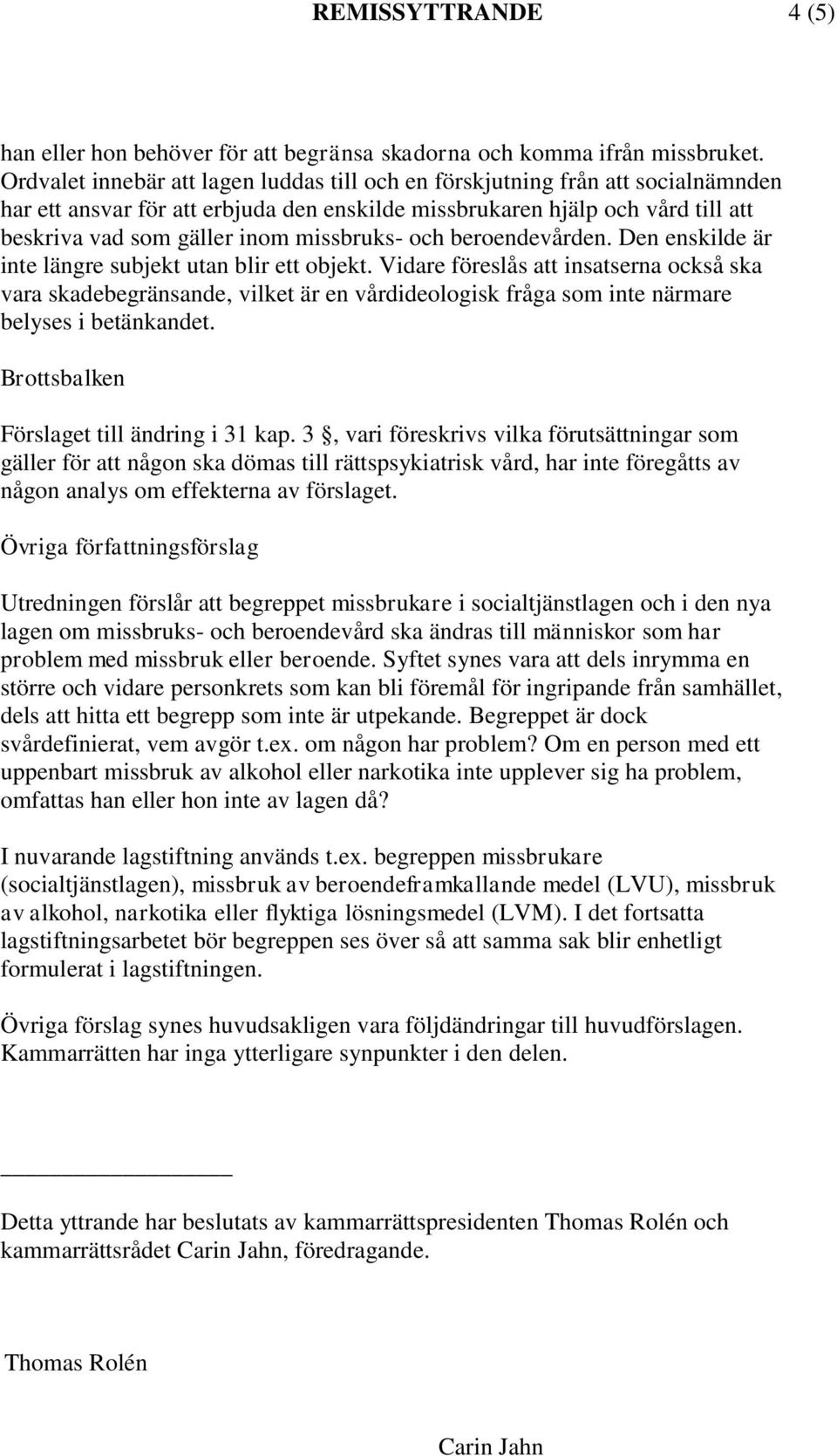 missbruks- och beroendevården. Den enskilde är inte längre subjekt utan blir ett objekt.