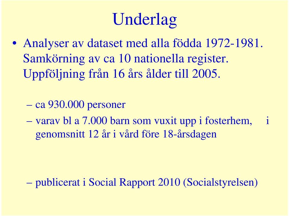 Uppföljning från 16 års ålder till 2005. ca 930.000 personer varav bl a 7.