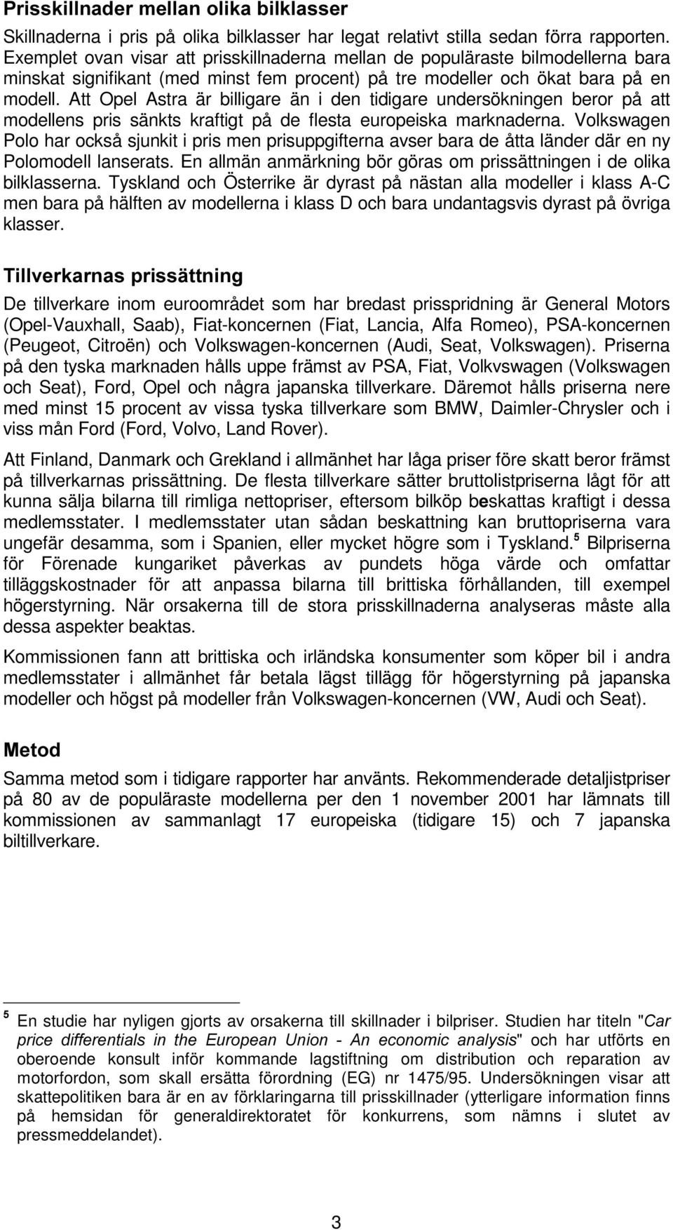 Att Opel Astra är billigare än i den tidigare undersökningen beror på att modellens pris sänkts kraftigt på de flesta europeiska marknaderna.