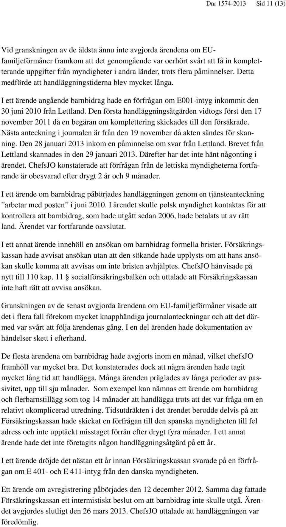 I ett ärende angående barnbidrag hade en förfrågan om E001-intyg inkommit den 30 juni 2010 från Lettland.