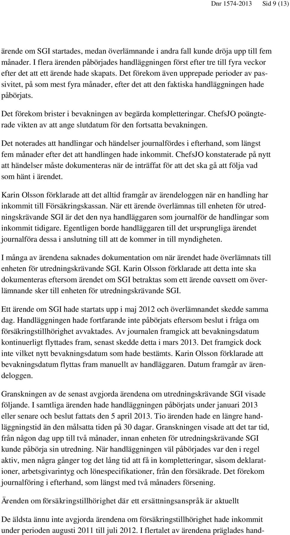 Det förekom även upprepade perioder av passivitet, på som mest fyra månader, efter det att den faktiska handläggningen hade påbörjats. Det förekom brister i bevakningen av begärda kompletteringar.