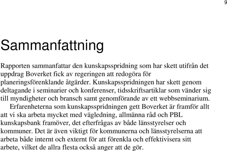 Erfarenheterna som kunskapsspridningen gett Boverket är framför allt att vi ska arbeta mycket med vägledning, allmänna råd och PBL kunskapsbank framöver, det efterfrågas av både
