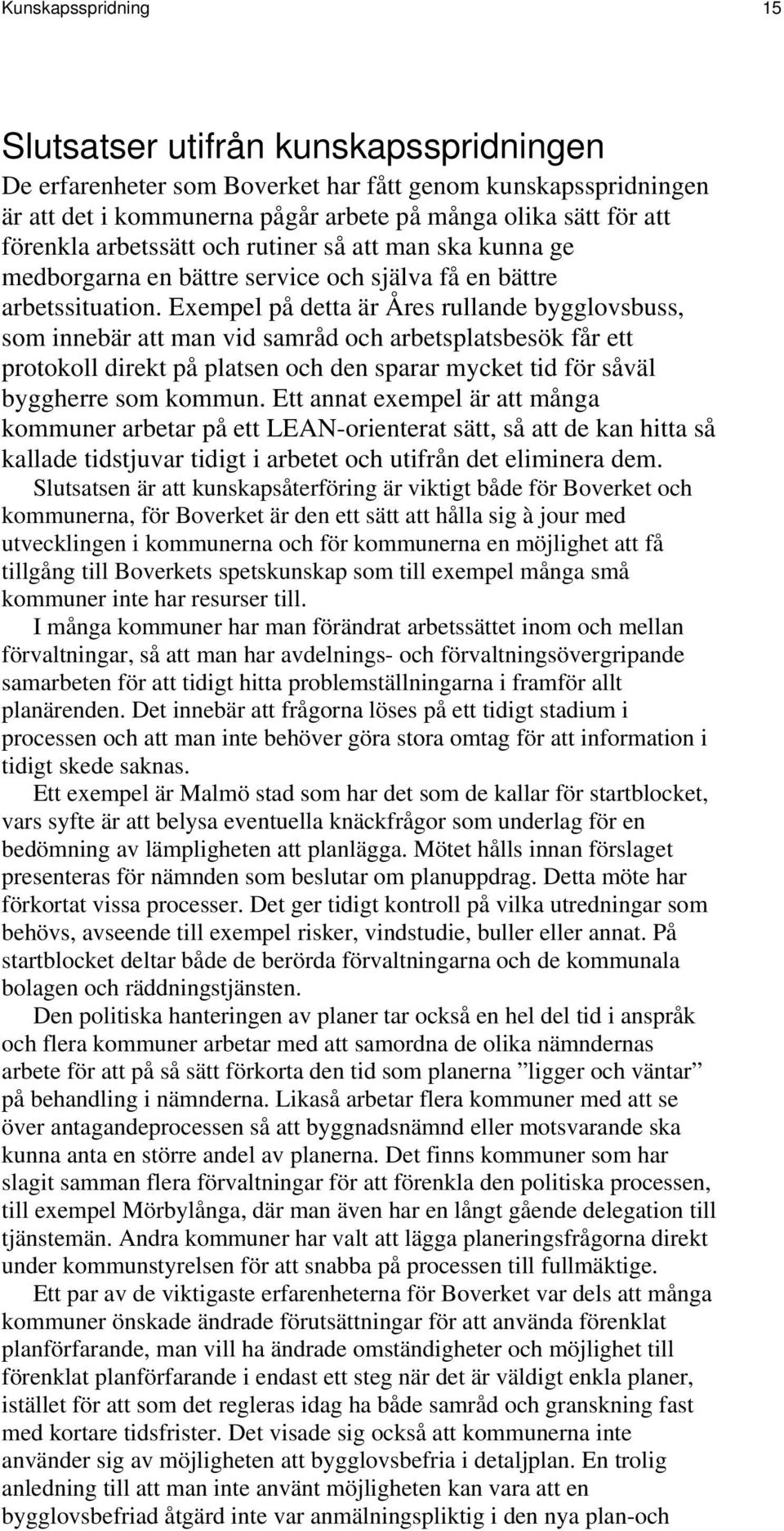 Exempel på detta är Åres rullande bygglovsbuss, som innebär att man vid samråd och arbetsplatsbesök får ett protokoll direkt på platsen och den sparar mycket tid för såväl byggherre som kommun.