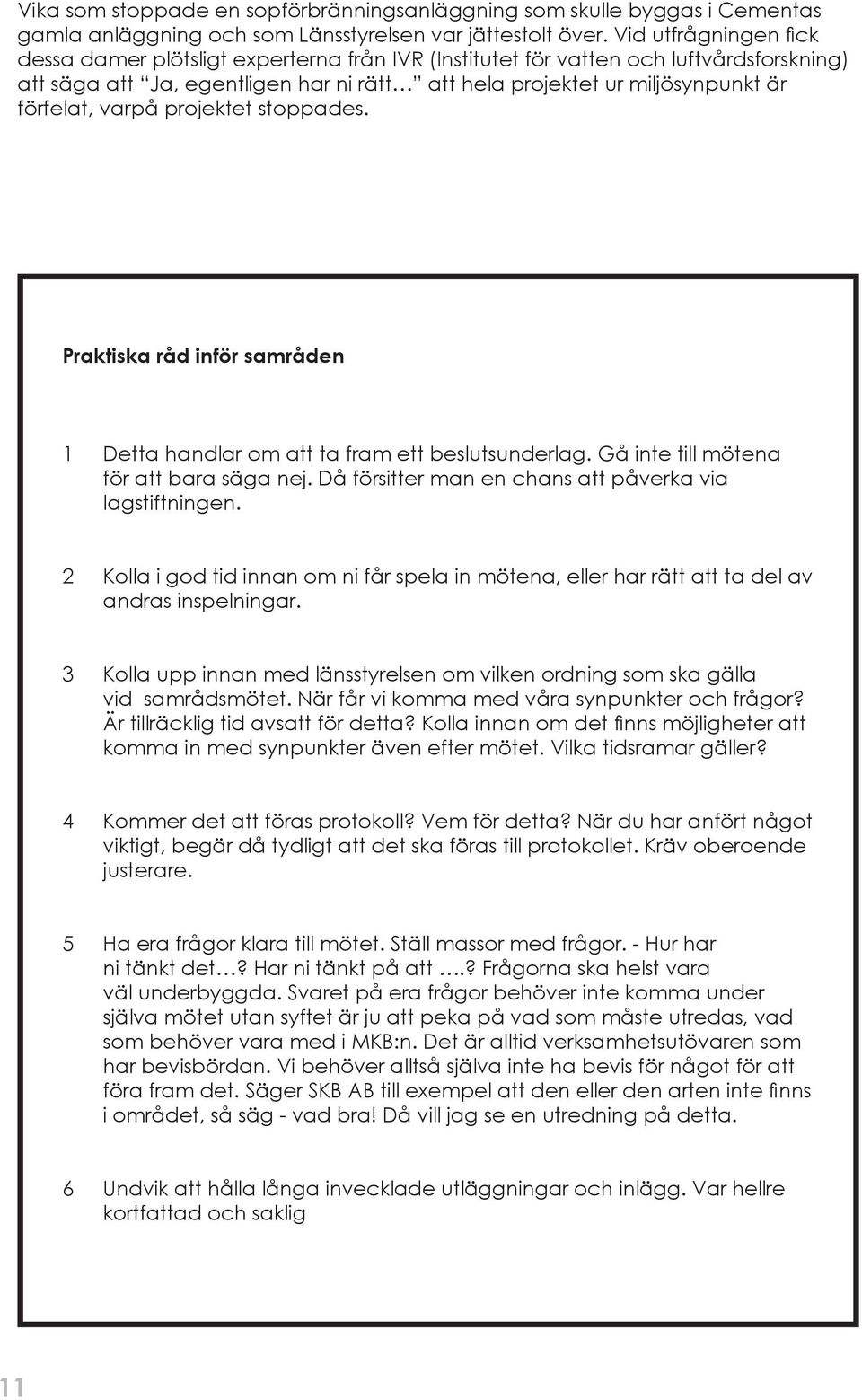 varpå projektet stoppades. Praktiska råd inför samråden 1 Detta handlar om att ta fram ett beslutsunderlag. Gå inte till mötena för att bara säga nej.