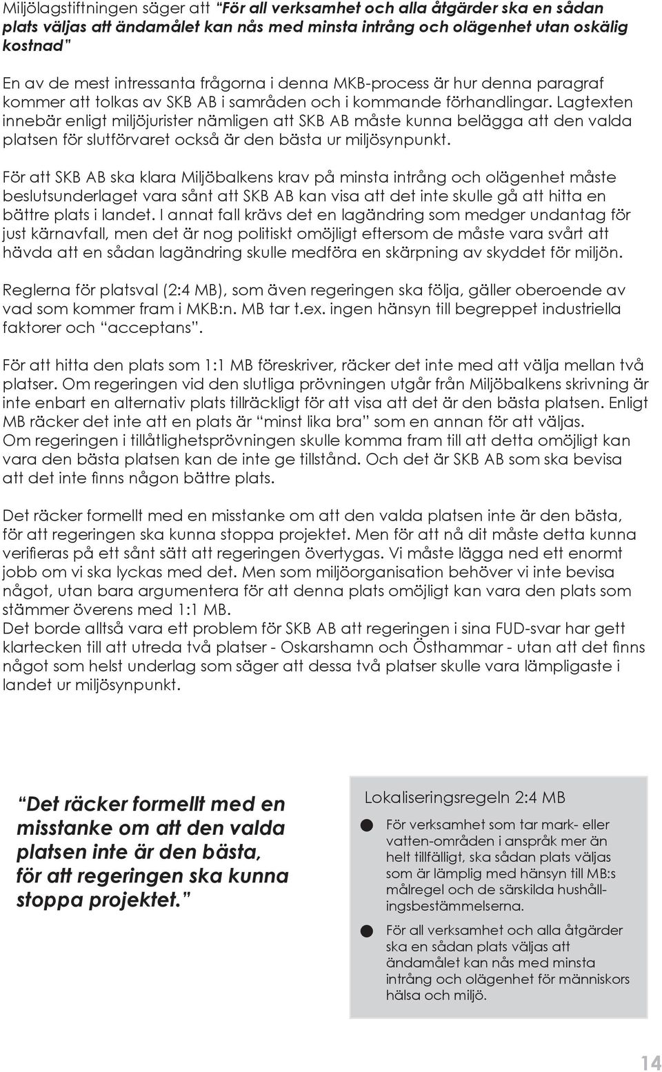 Lagtexten innebär enligt miljöjurister nämligen att SKB AB måste kunna belägga att den valda platsen för slutförvaret också är den bästa ur miljösynpunkt.