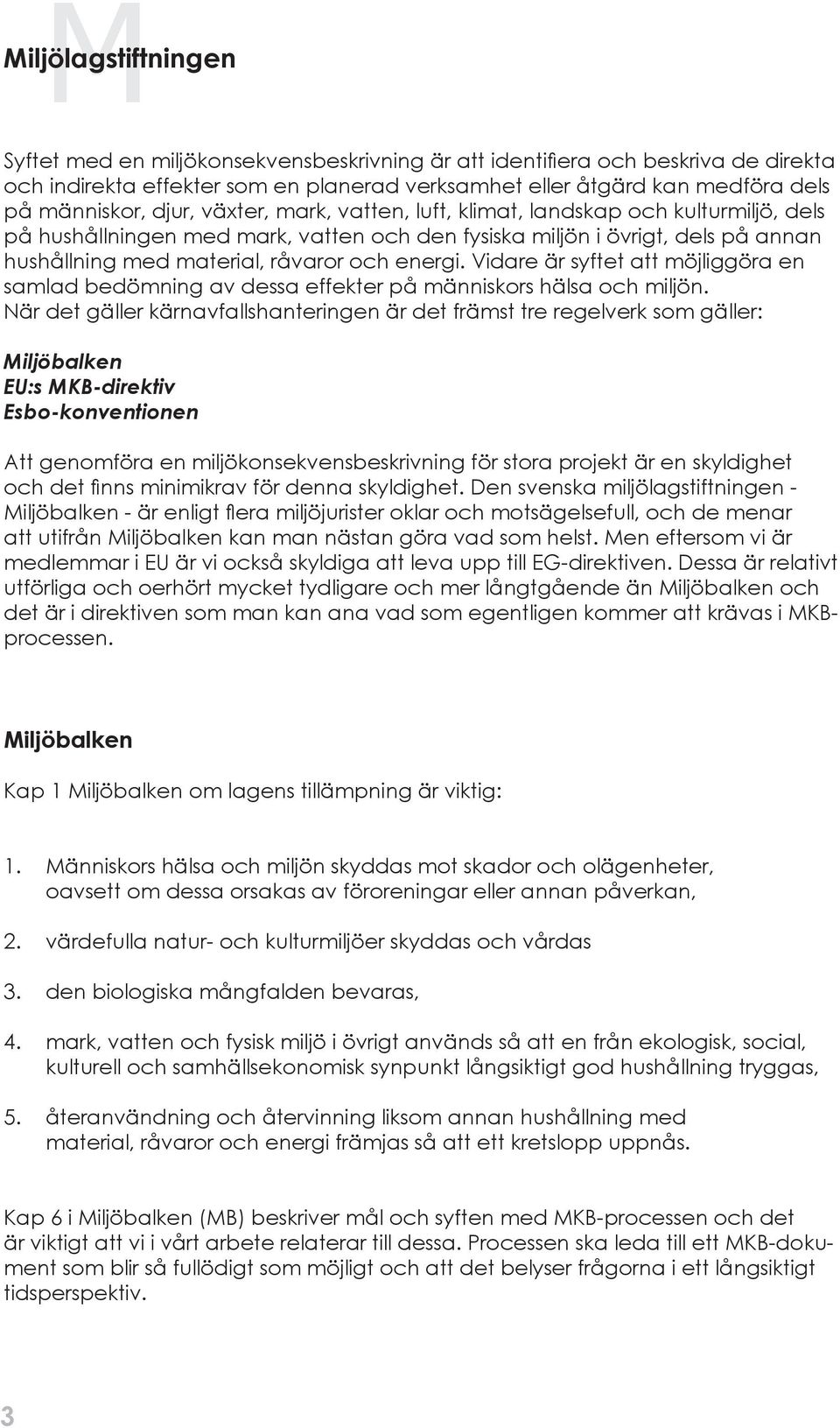 Vidare är syftet att möjliggöra en samlad bedömning av dessa effekter på människors hälsa och miljön.