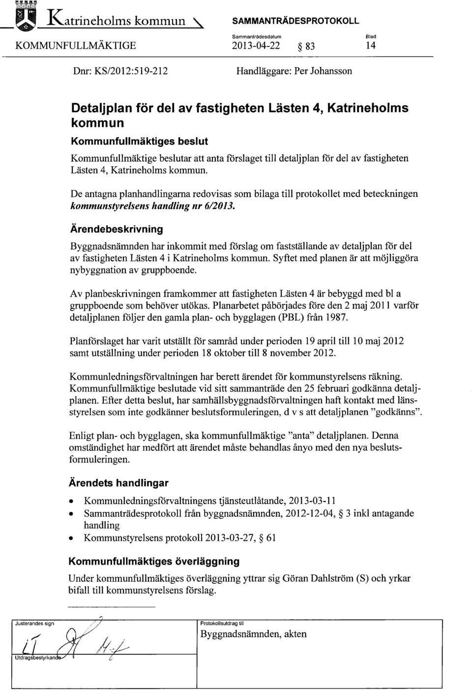 De antagna planhandlingarna redovisas som bilaga till protokollet med beteckningen kommunstyrelsens handling nr 6/2013.