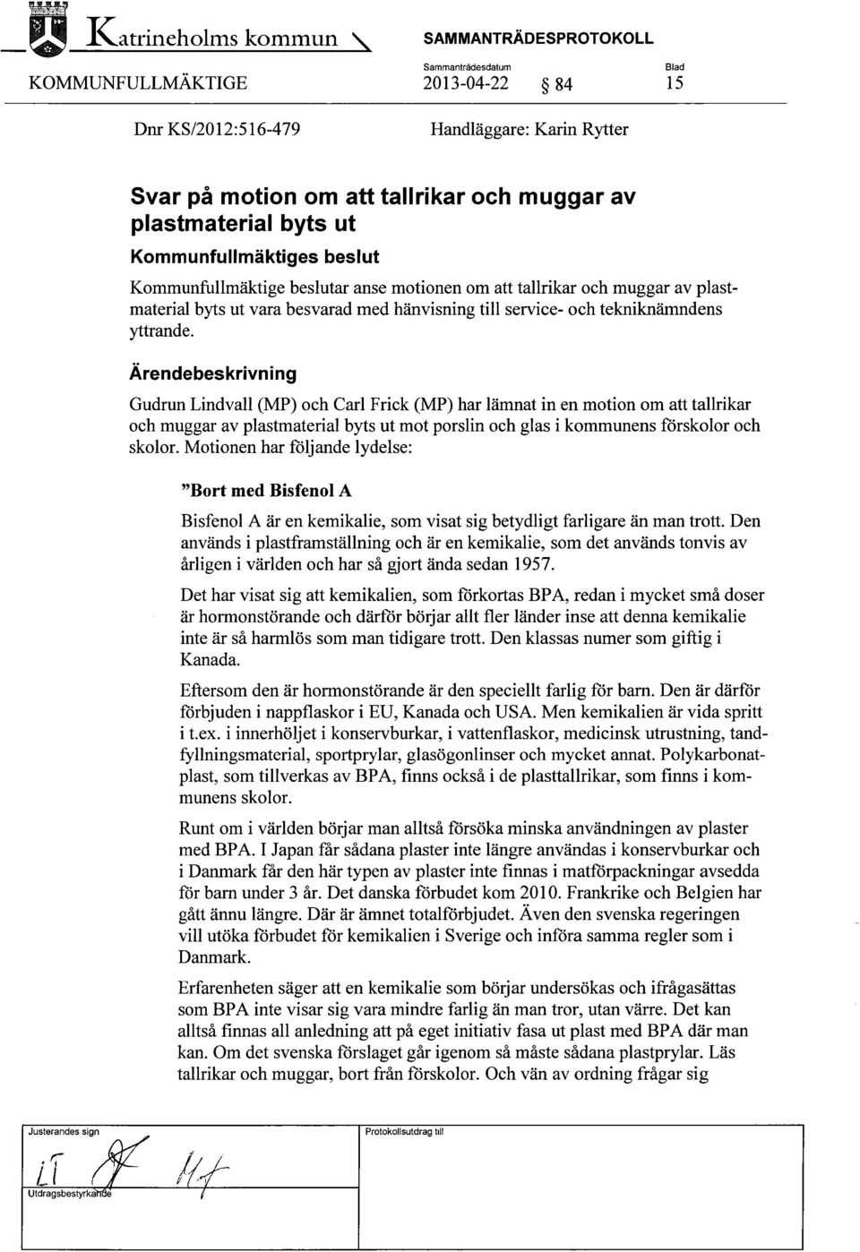 Gudrun Lindvall (MP) och Carl Frick (MP) har lämnat in en motion om att tallrikar och muggar av plastmaterial byts ut mot porslin och glas i kommunens förskolor och skolor.