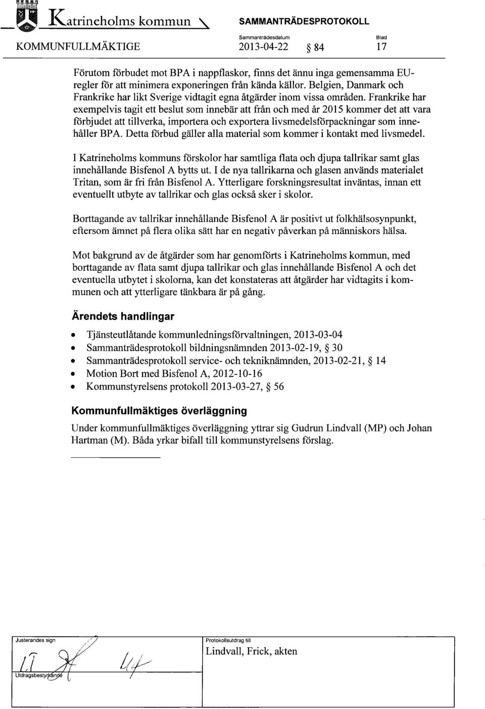 Frankrike har exempelvis tagit ett beslut som innebär att från och med år 2015 kommer det att vara förbjudet att tillverka, importera och exportera livsmedelsförpackningar som innehåller BPA.
