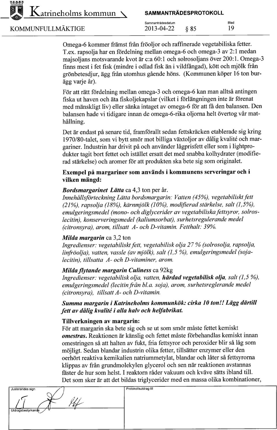 Omega-3 finns mest i fet fisk (mindre i odlad fisk än i vildfångad), kött och mjölk från grönbetesdjur, ägg från utomhus gående höns. (Kommunen köper 16 ton burägg varje år).