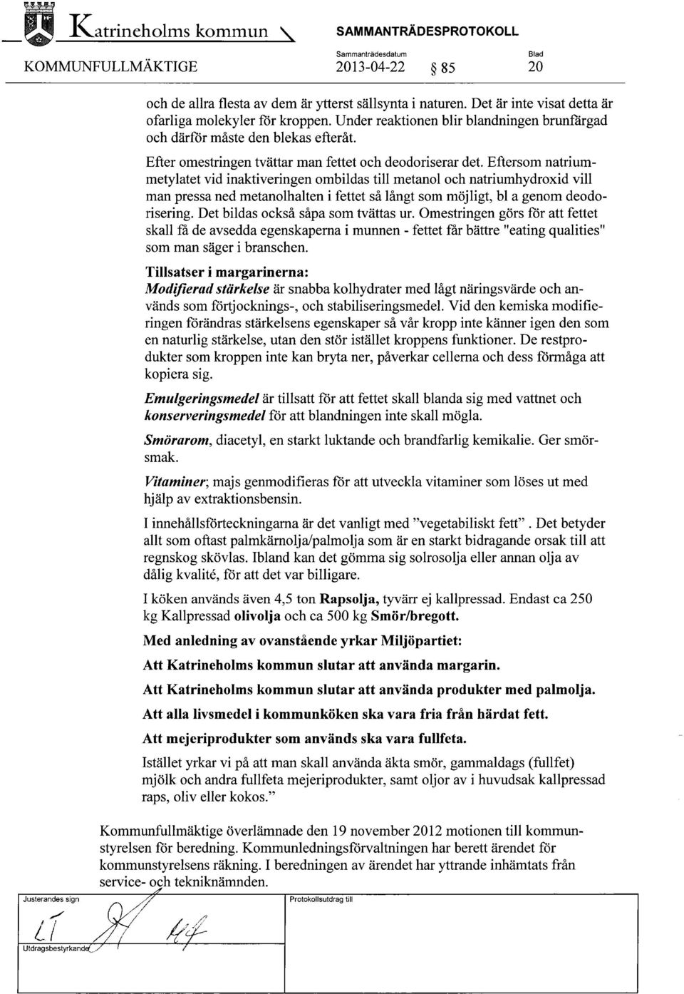 Eftersom natriummetylatet vid inaktiveringen ombildas till metanol och natriumhydroxid vill man pressa ned metanolhalten i fettet så långt som möjligt, bl a genom deodorisering.