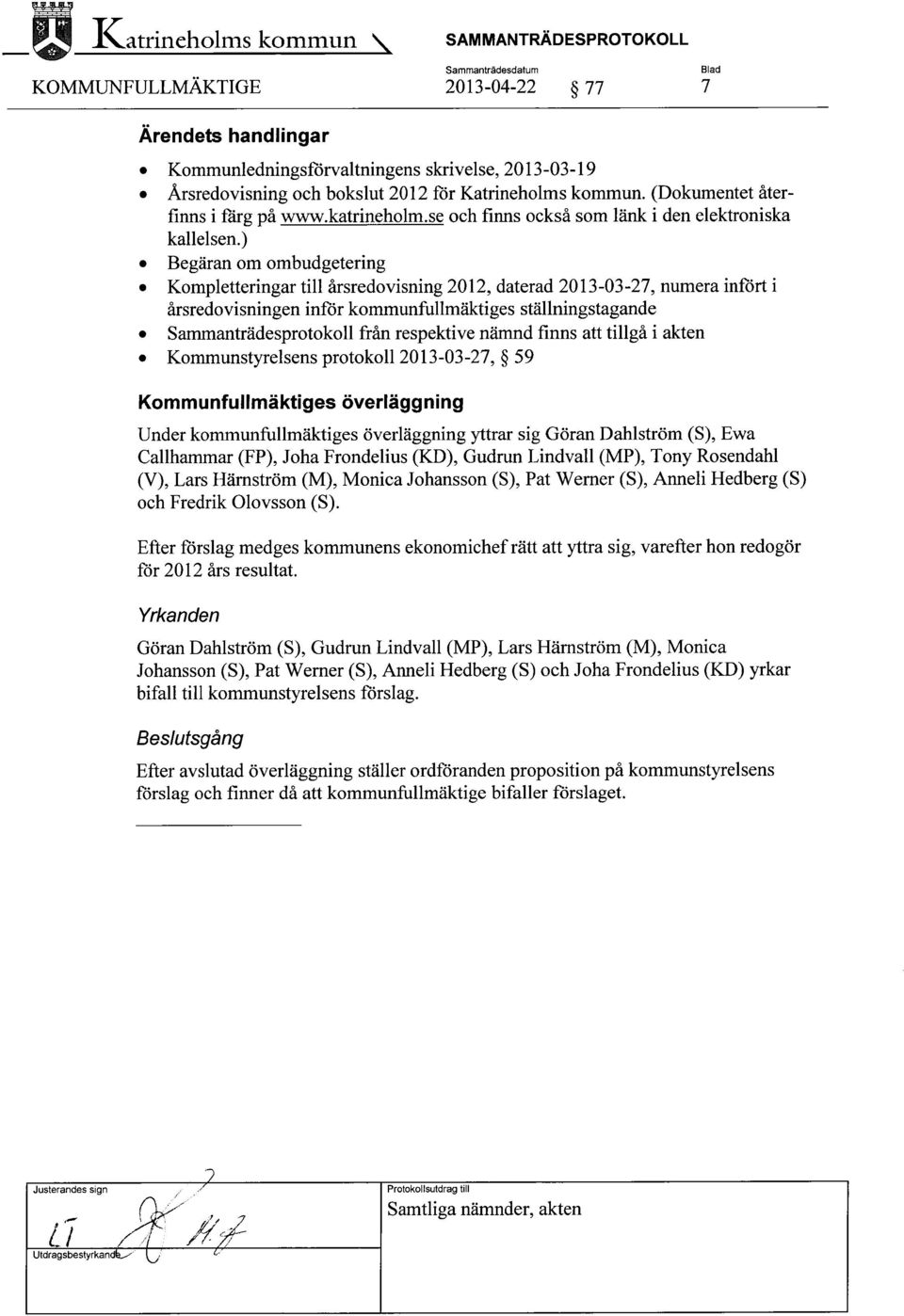 ) Begäran om ombudgetering Kompletteringar till årsredovisning 2012, daterad 2013-03-27, numera infört i årsredovisningen inför kommunfullmäktiges ställningstagande Sammanträdesprotokoll från