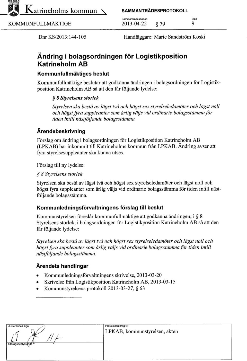 och lägst noll och högst fyra suppleanter som årlig vä js vid ordinarie bolagsstämma för tiden intill nästföljande bolagsstämma.