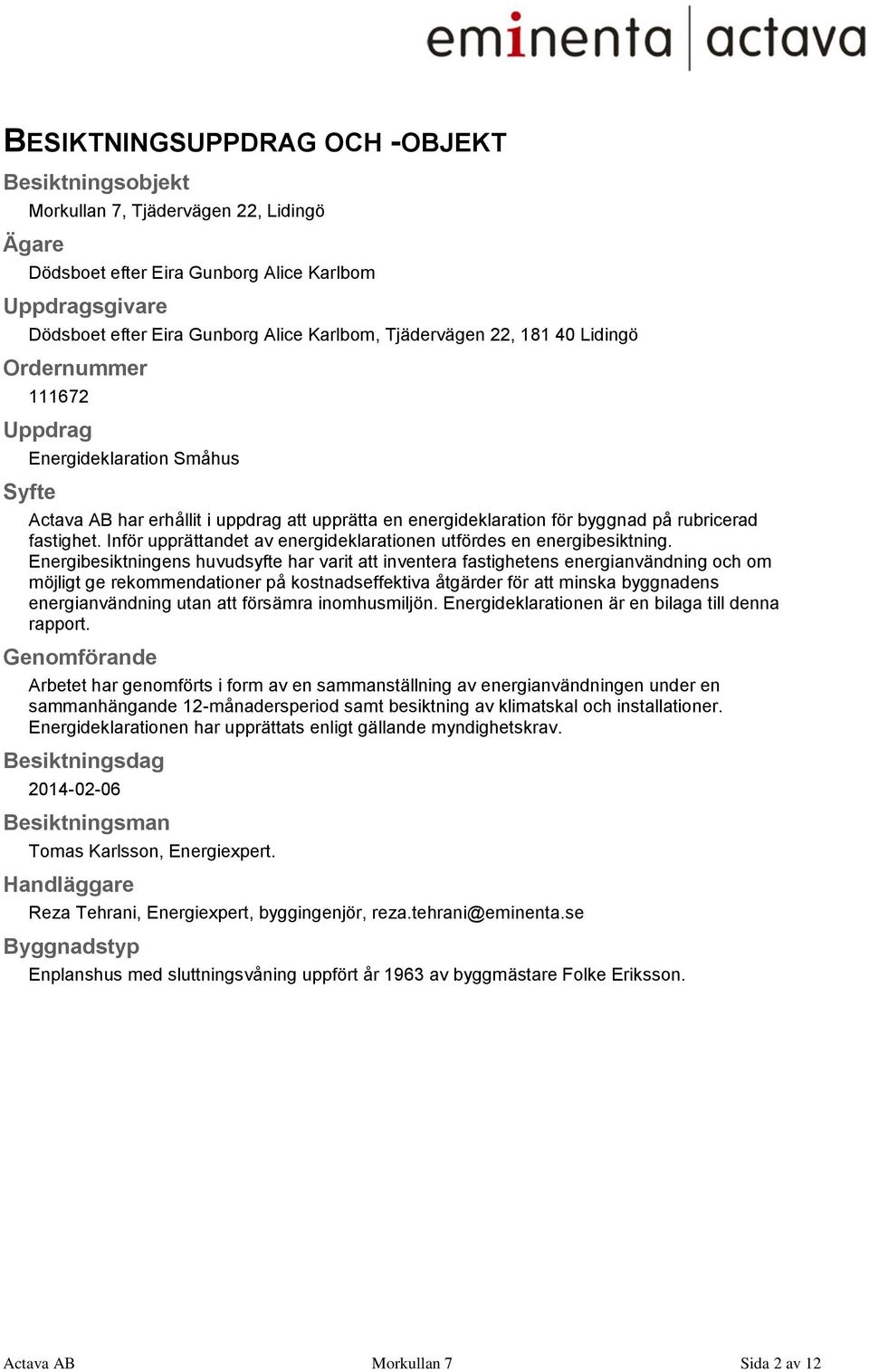 Inför upprättandet av energideklarationen utfördes en energibesiktning.