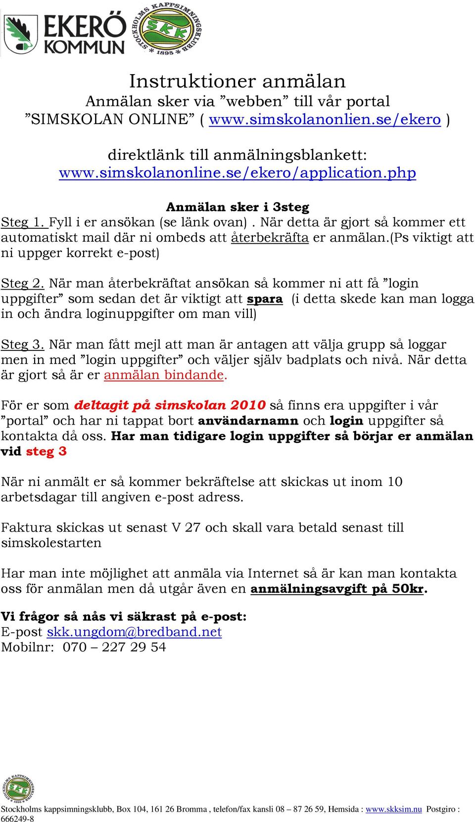 (ps viktigt att ni uppger korrekt e-post) Steg 2.