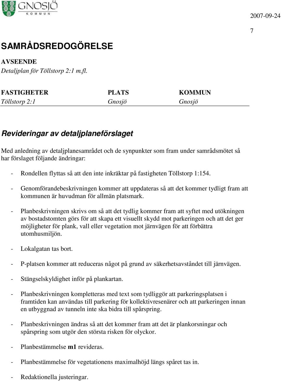 - Planbeskrivningen skrivs om så att det tydlig kommer fram att syftet med utökningen av bostadstomten görs för att skapa ett visuellt skydd mot parkeringen och att det ger möjligheter för plank,