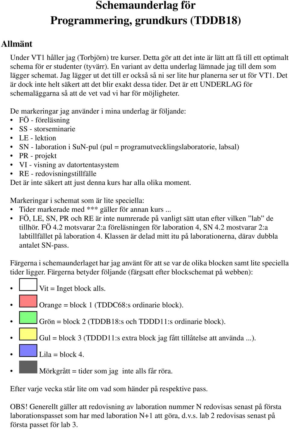 Det är dock inte helt säkert att det blir exakt dessa tider. Det är ett UNDERLAG för schemaläggarna så att de vet vad vi har för möjligheter.