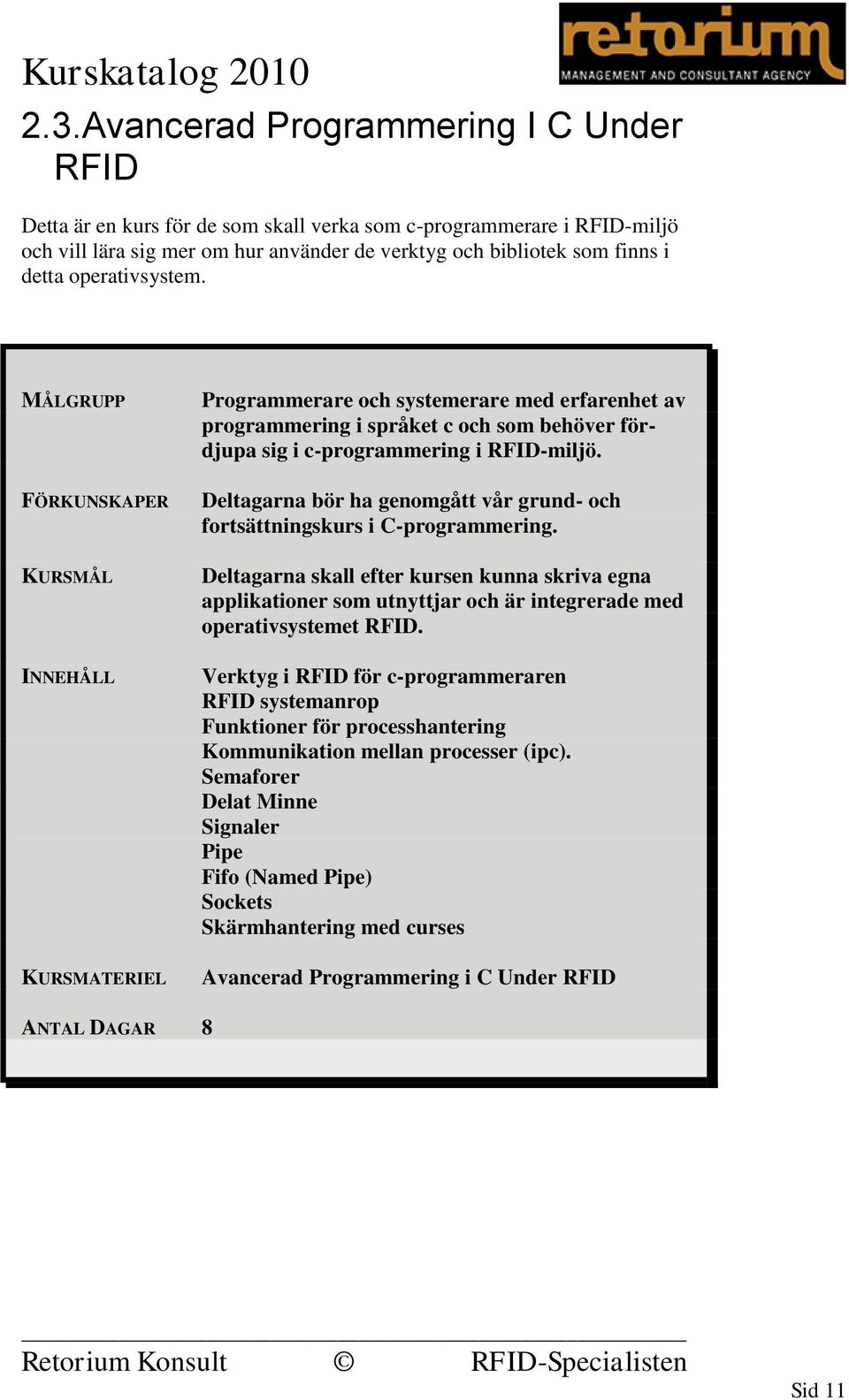 Deltagarna bör ha genomgått vår grund- och fortsättningskurs i C-programmering.