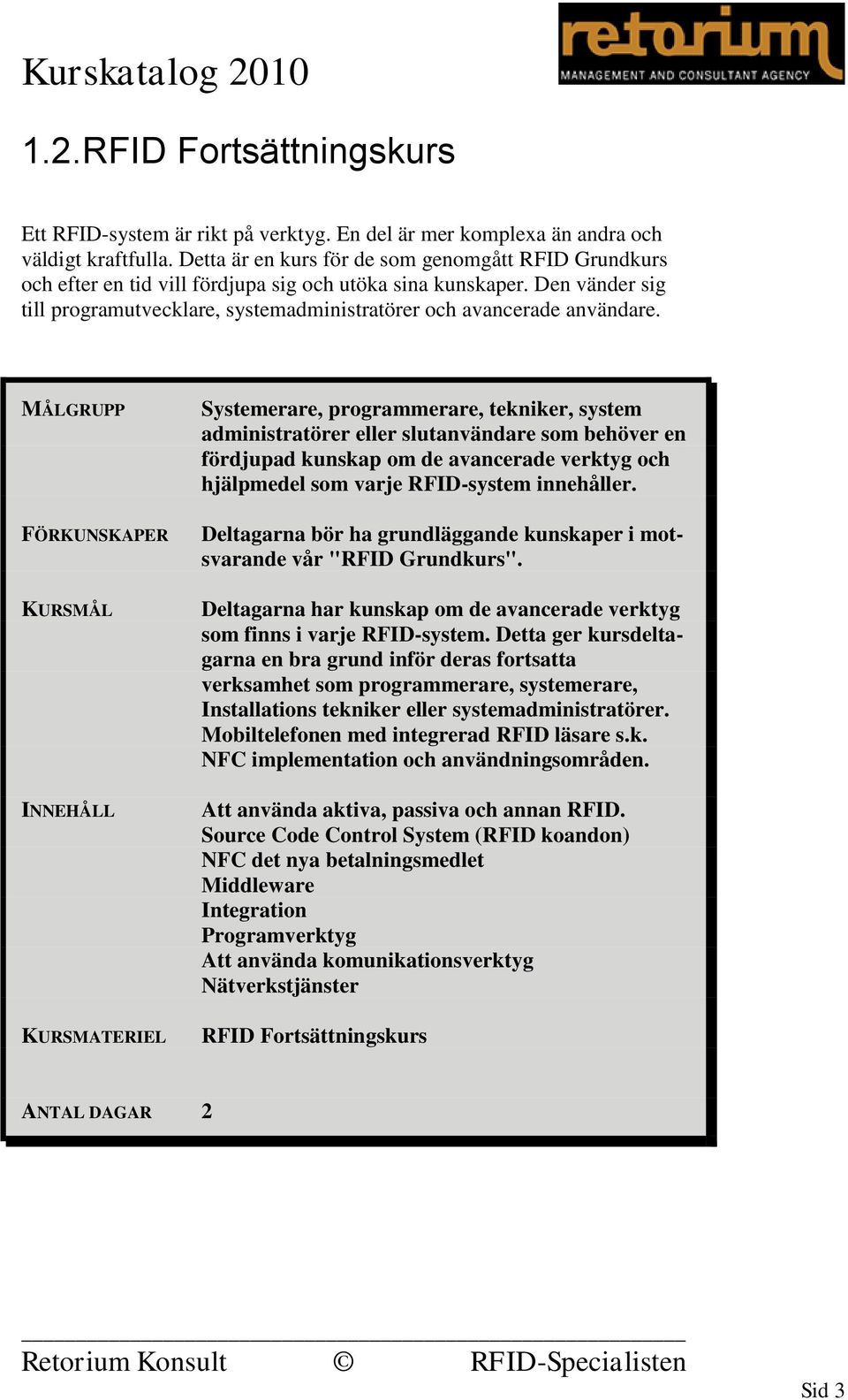 Systemerare, programmerare, tekniker, system administratörer eller slutanvändare som behöver en fördjupad kunskap om de avancerade verktyg och hjälpmedel som varje RFID-system innehåller.