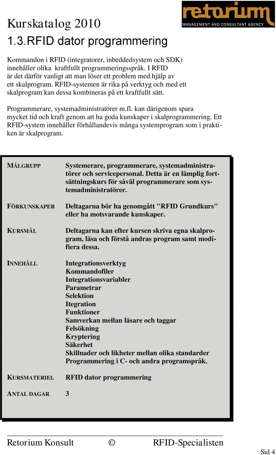 Programmerare, systemadministratörer m.fl. kan därigenom spara mycket tid och kraft genom att ha goda kunskaper i skalprogrammering.