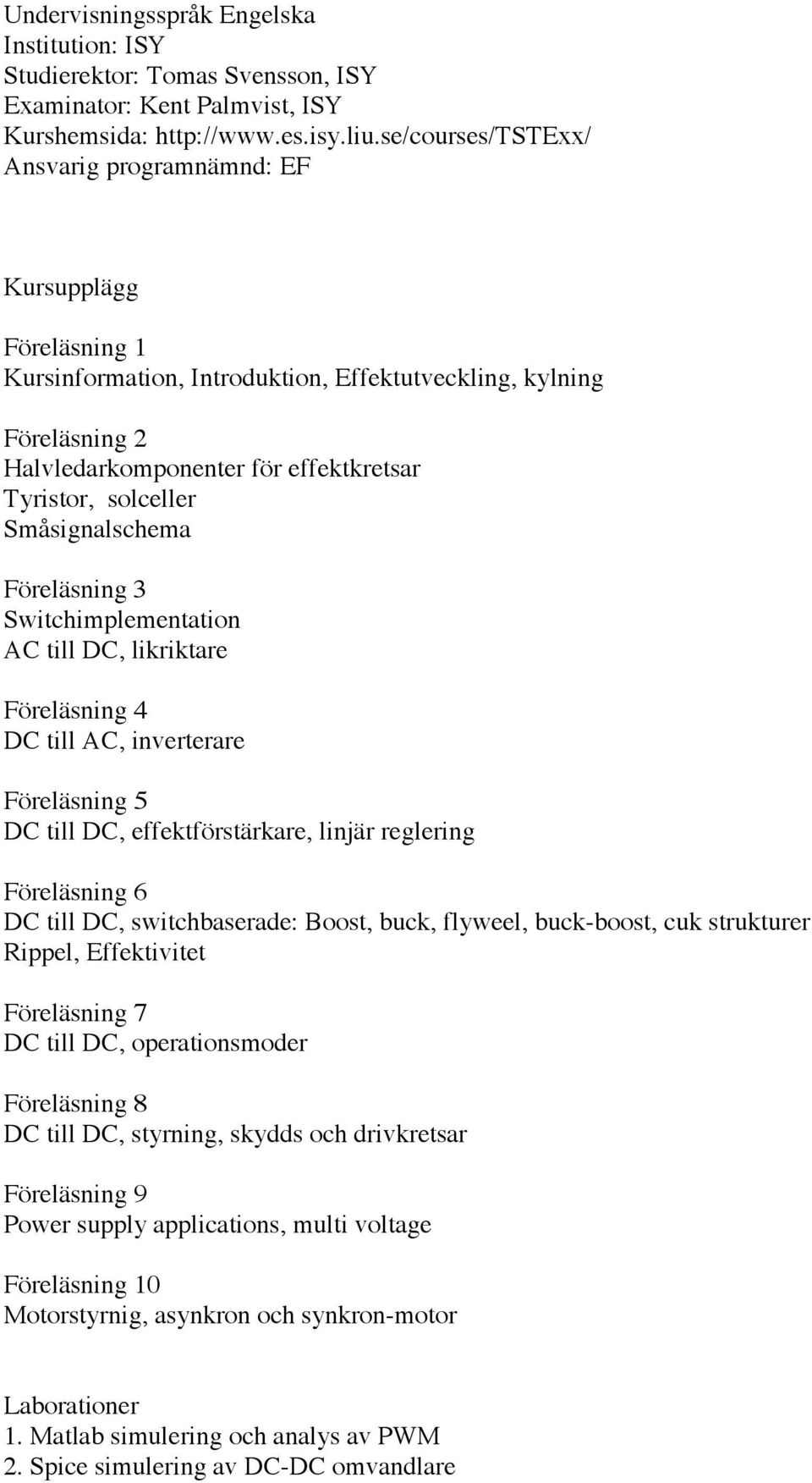 solceller Småsignalschema Föreläsning 3 Switchimplementation AC till DC, likriktare Föreläsning 4 DC till AC, inverterare Föreläsning 5 DC till DC, effektförstärkare, linjär reglering Föreläsning 6