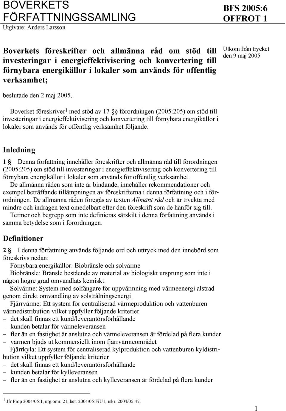 Boverket föreskriver 1 med stöd av 17 förordningen (2005:205) om stöd till investeringar i energieffektivisering och konvertering till förnybara energikällor i lokaler som används för offentlig