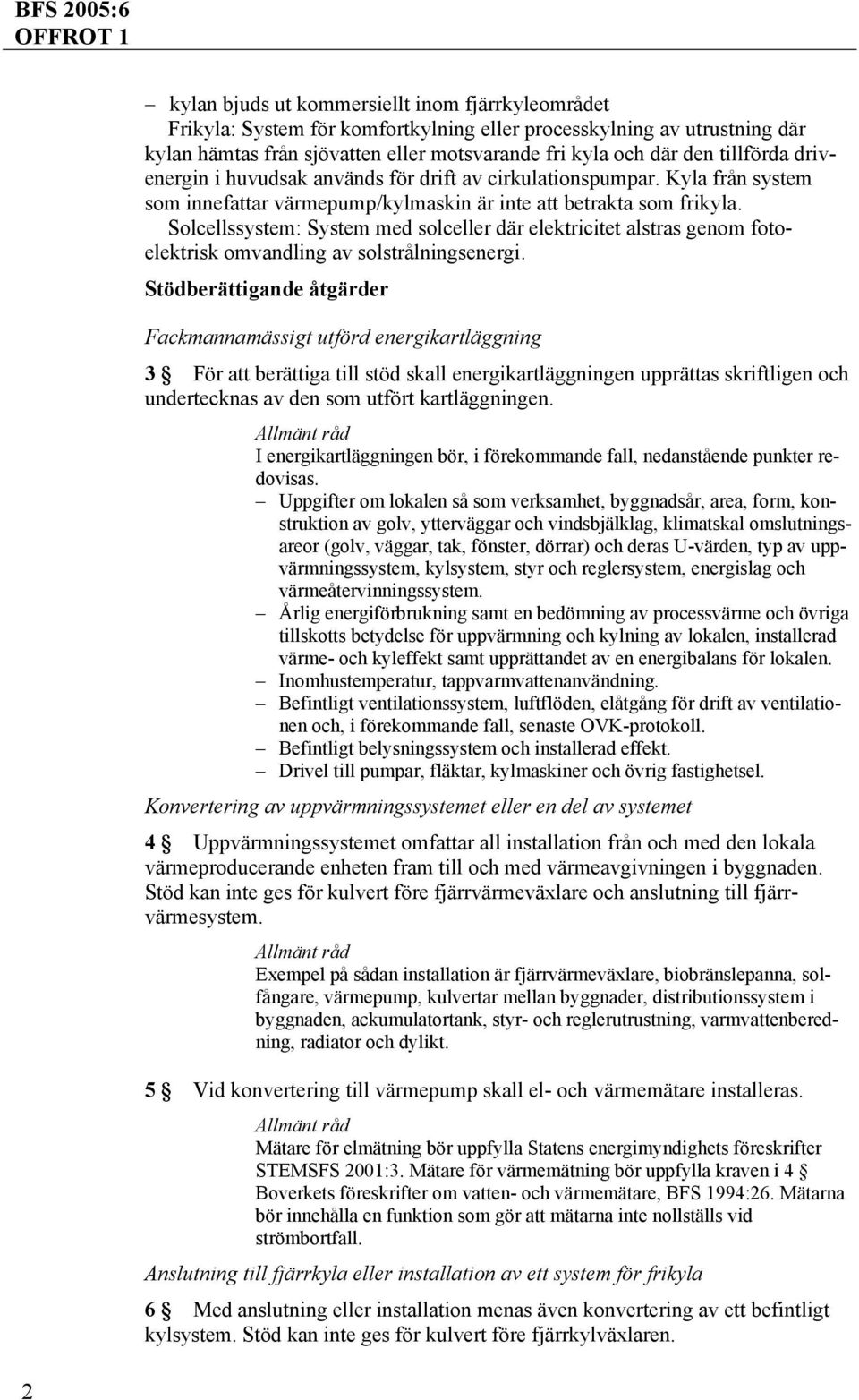 Solcellssystem: System med solceller där elektricitet alstras genom fotoelektrisk omvandling av solstrålningsenergi.