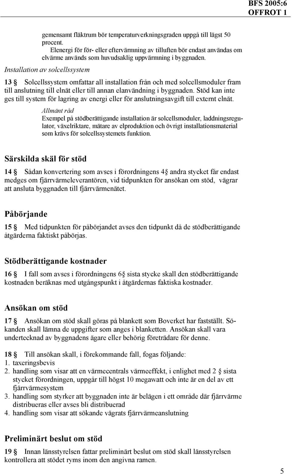 Installation av solcellssystem 13 Solcellssystem omfattar all installation från och med solcellsmoduler fram till anslutning till elnät eller till annan elanvändning i byggnaden.