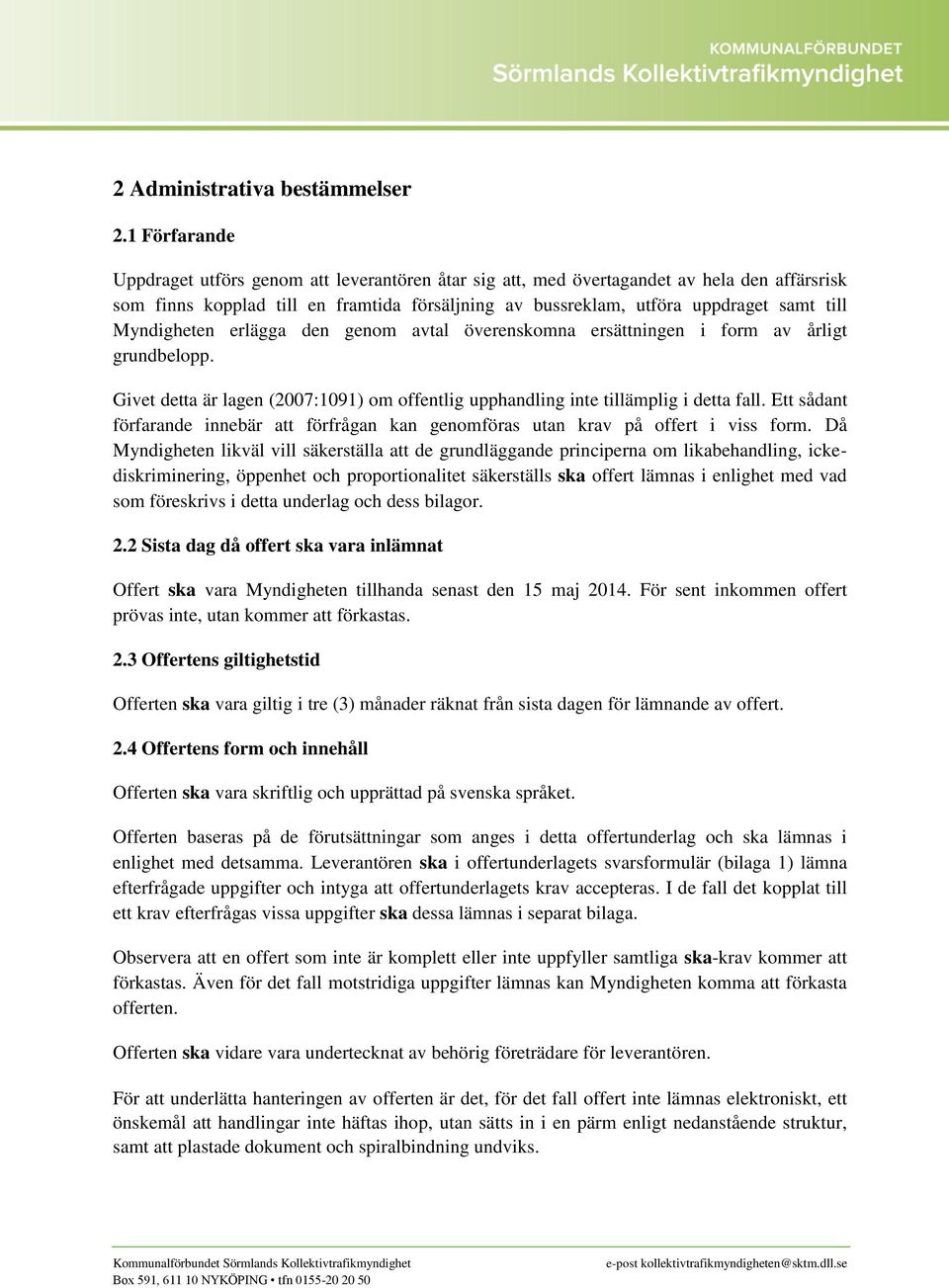 Myndigheten erlägga den genom avtal överenskomna ersättningen i form av årligt grundbelopp. Givet detta är lagen (2007:1091) om offentlig upphandling inte tillämplig i detta fall.