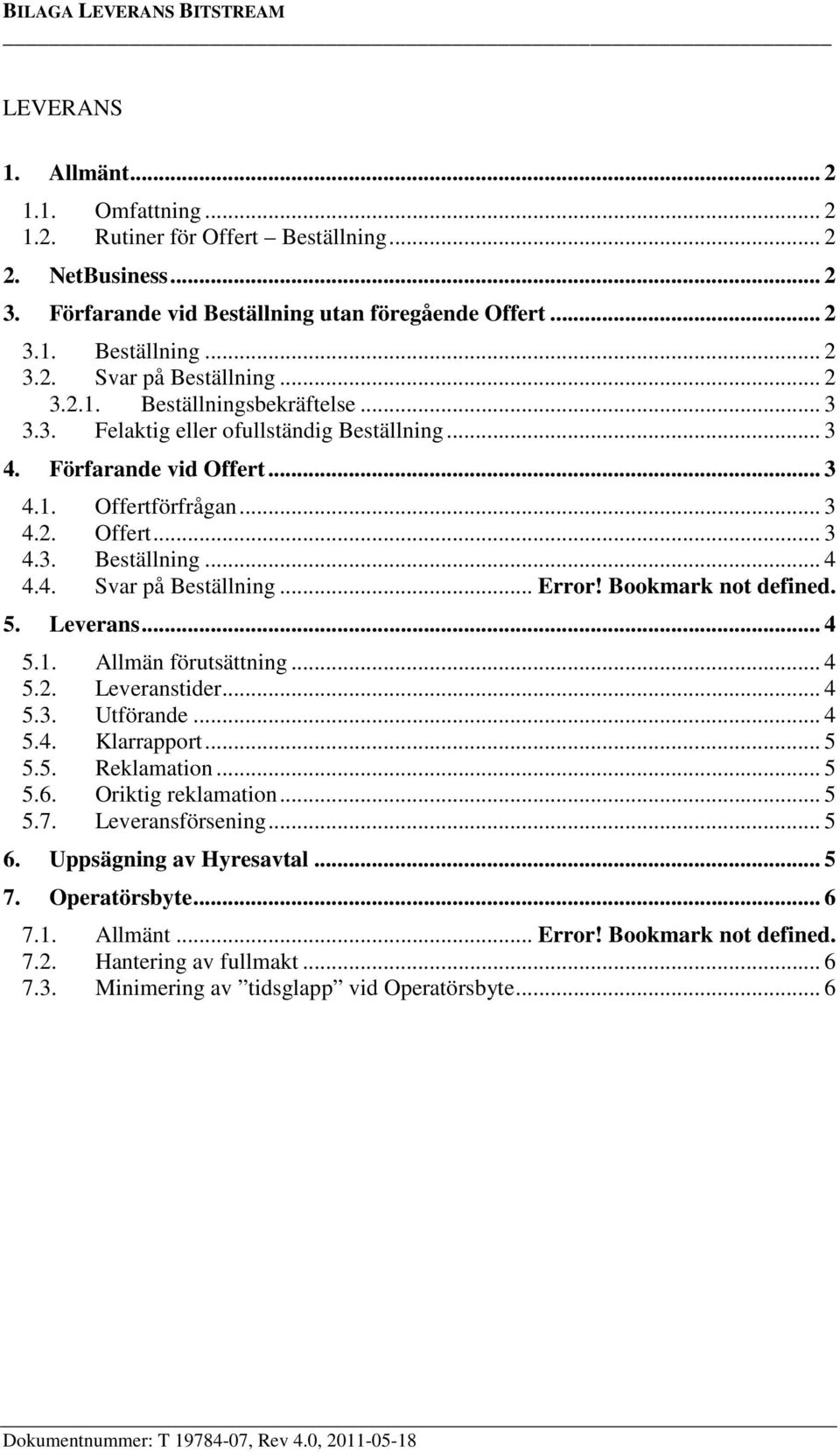 .. Error! Bookmark not defined. 5. Leverans... 4 5.1. Allmän förutsättning... 4 5.2. Leveranstider... 4 5.3. Utförande... 4 5.4. Klarrapport... 5 5.5. Reklamation... 5 5.6. Oriktig reklamation... 5 5.7.