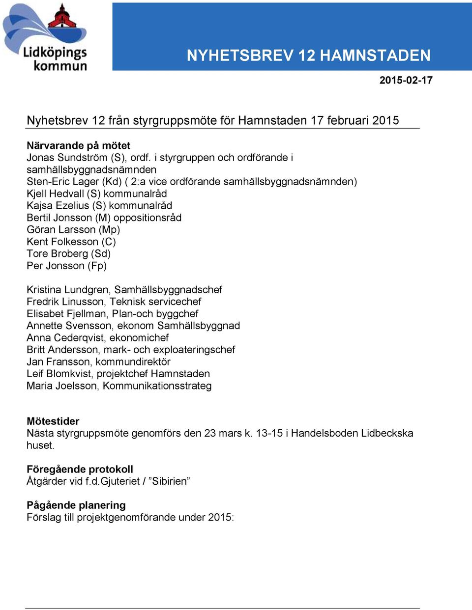 (M) oppositionsråd Göran Larsson (Mp) Kent Folkesson (C) Tore Broberg (Sd) Per Jonsson (Fp) Kristina Lundgren, Samhällsbyggnadschef Fredrik Linusson, Teknisk servicechef Elisabet Fjellman, Plan-och