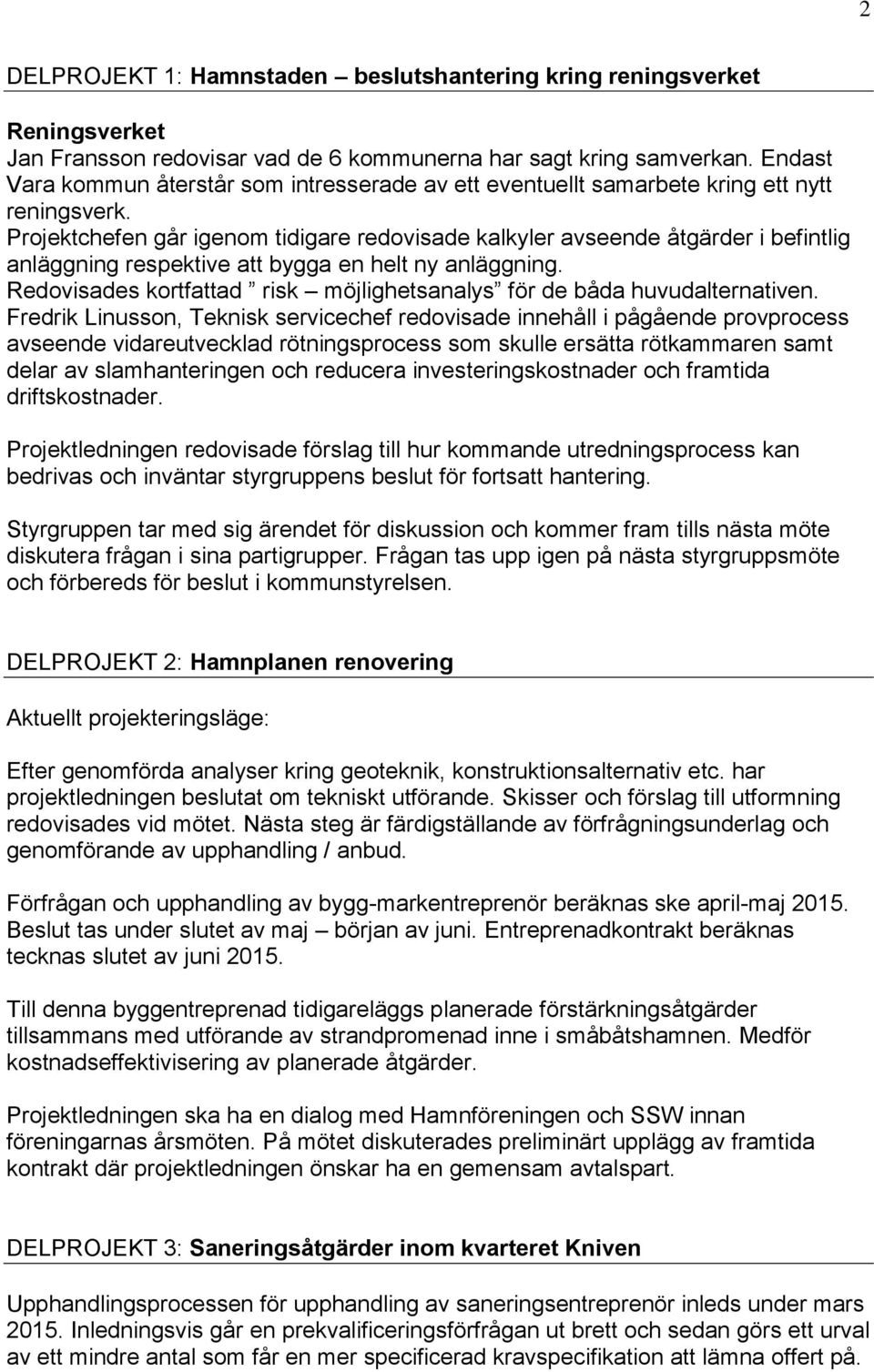 Projektchefen går igenom tidigare redovisade kalkyler avseende åtgärder i befintlig anläggning respektive att bygga en helt ny anläggning.
