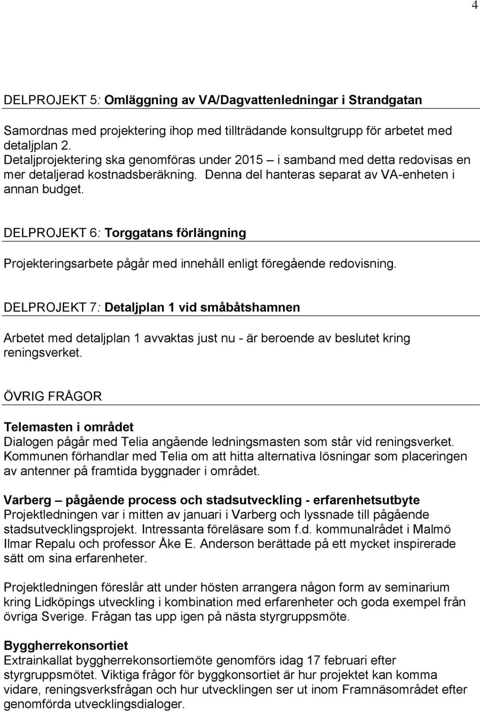 DELPROJEKT 6: Torggatans förlängning Projekteringsarbete pågår med innehåll enligt föregående redovisning.