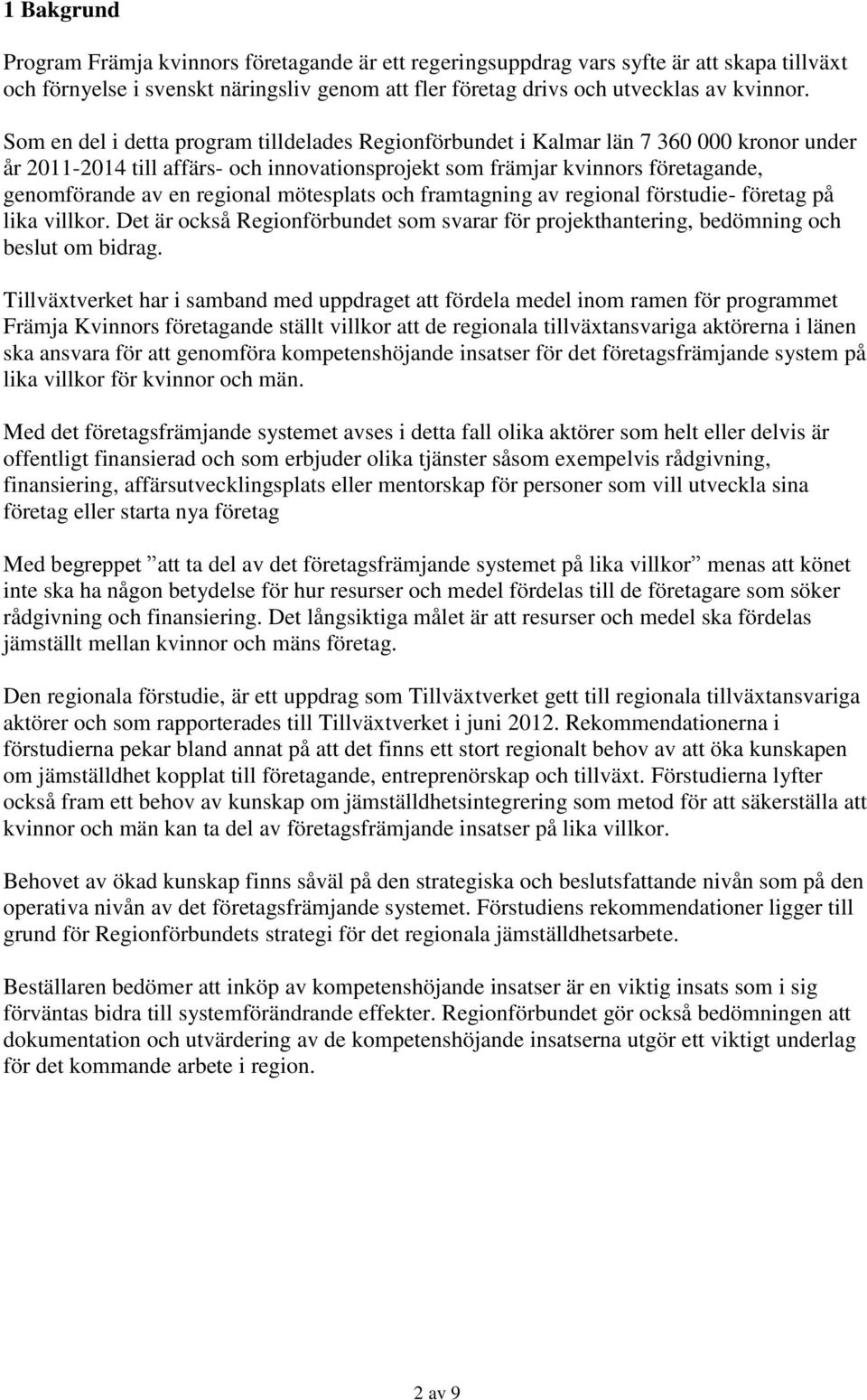 regional mötesplats och framtagning av regional förstudie- företag på lika villkor. Det är också Regionförbundet som svarar för projekthantering, bedömning och beslut om bidrag.