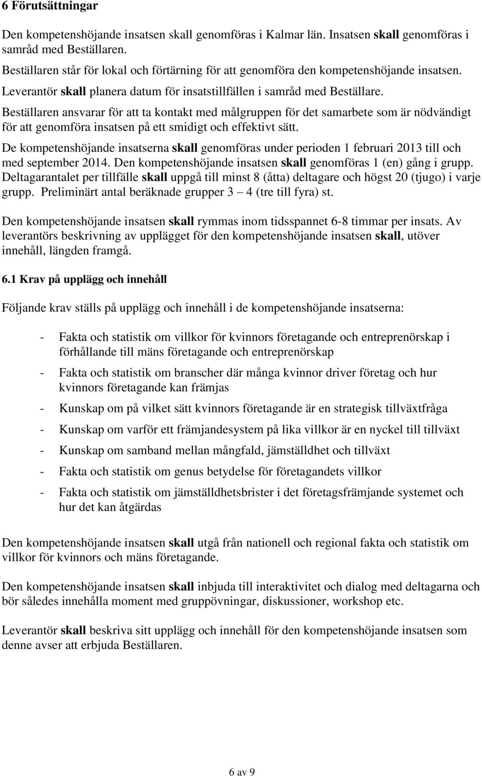 Beställaren ansvarar för att ta kontakt med målgruppen för det samarbete som är nödvändigt för att genomföra insatsen på ett smidigt och effektivt sätt.