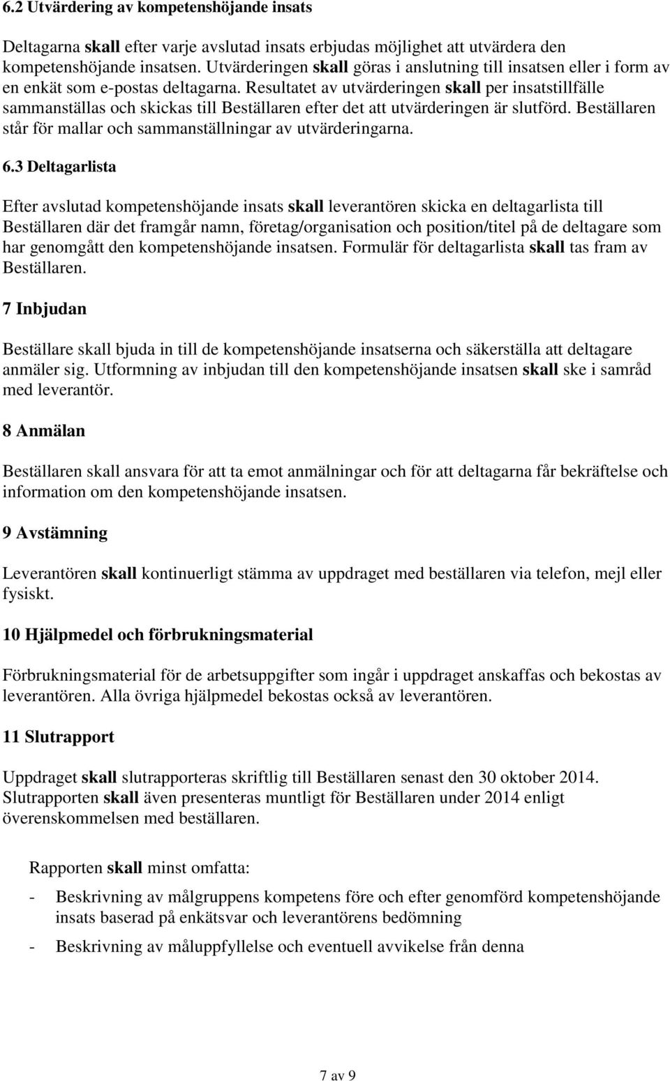 Resultatet av utvärderingen skall per insatstillfälle sammanställas och skickas till Beställaren efter det att utvärderingen är slutförd.