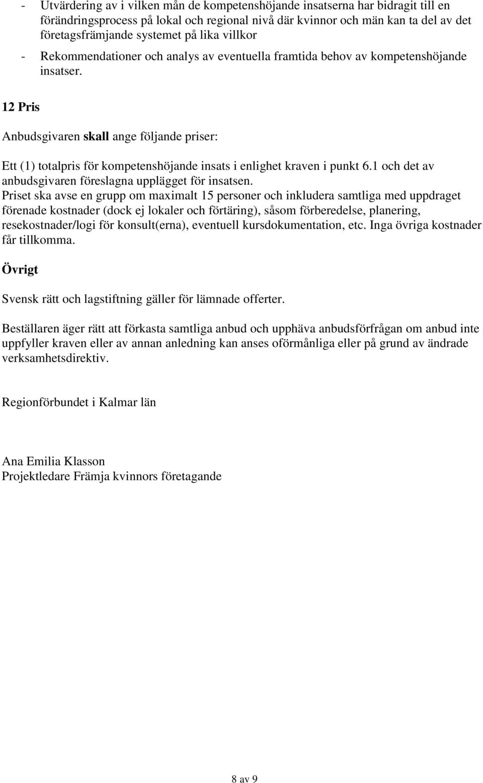 12 Pris Anbudsgivaren skall ange följande priser: Ett (1) totalpris för kompetenshöjande insats i enlighet kraven i punkt 6.1 och det av anbudsgivaren föreslagna upplägget för insatsen.