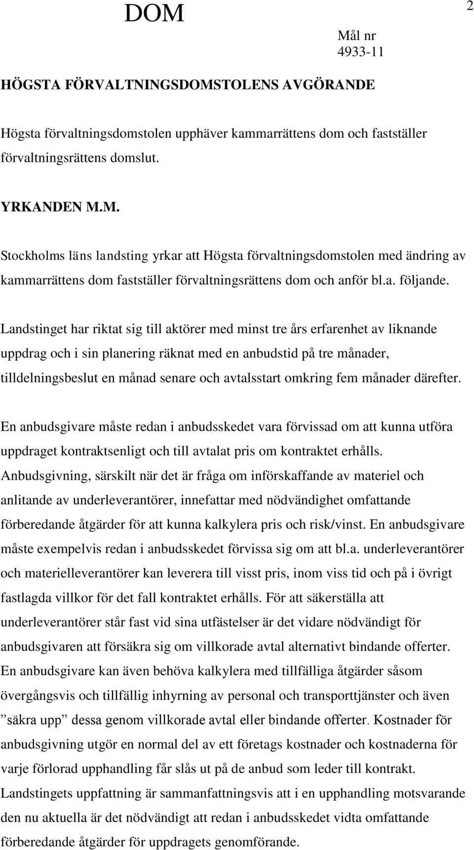 Landstinget har riktat sig till aktörer med minst tre års erfarenhet av liknande uppdrag och i sin planering räknat med en anbudstid på tre månader, tilldelningsbeslut en månad senare och avtalsstart