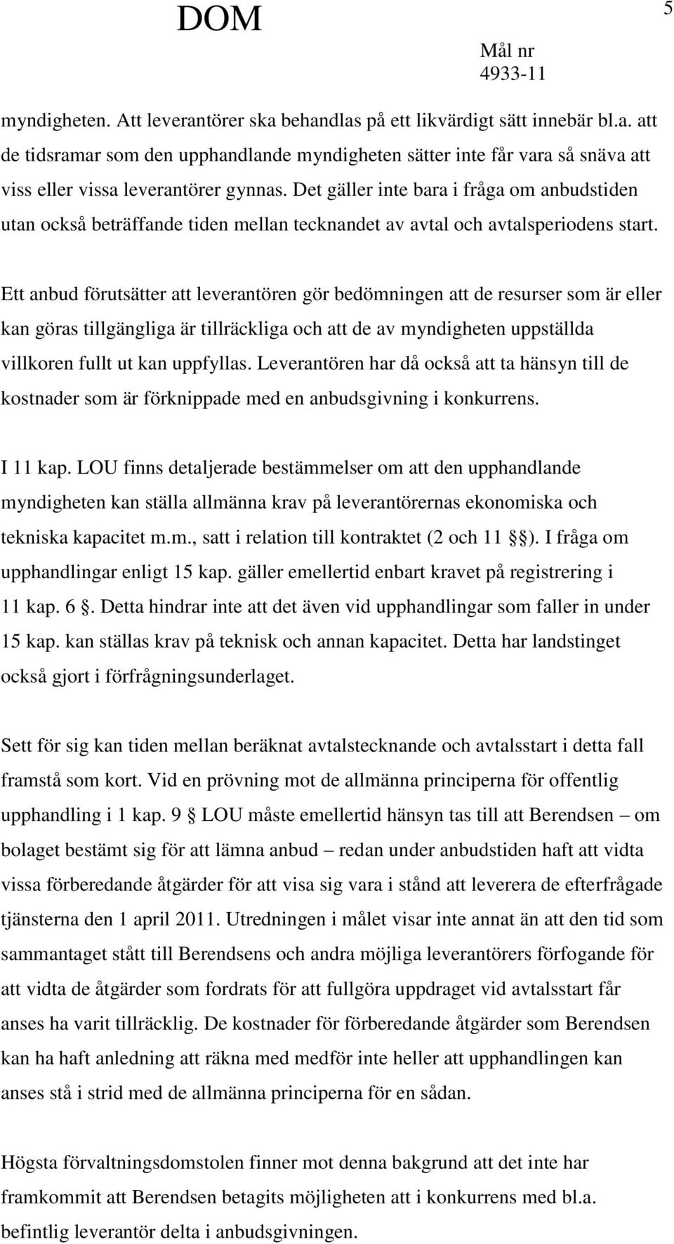 Ett anbud förutsätter att leverantören gör bedömningen att de resurser som är eller kan göras tillgängliga är tillräckliga och att de av myndigheten uppställda villkoren fullt ut kan uppfyllas.