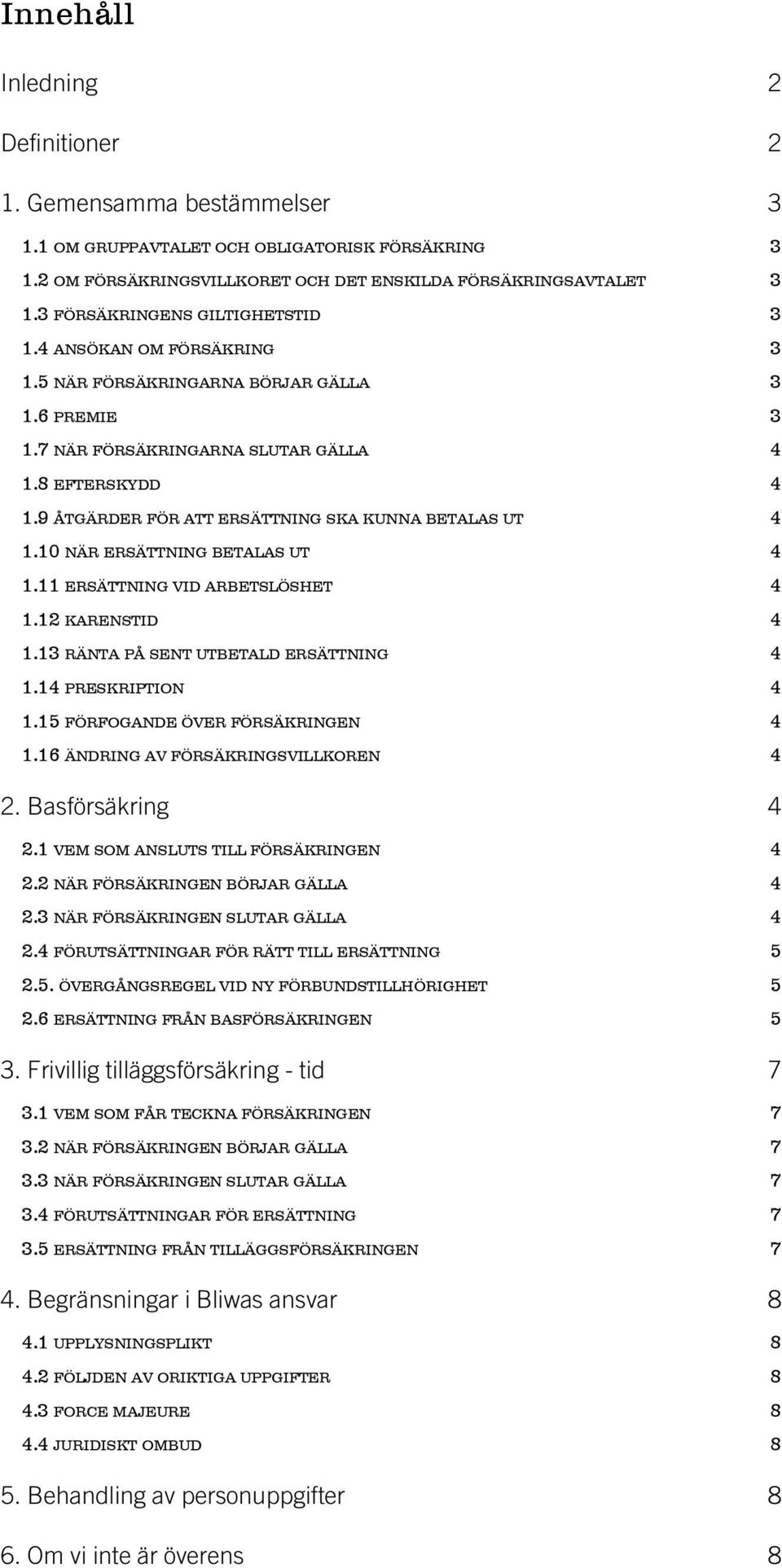 9 åtgärder för att ersättning ska kunna betalas ut 4 1.10 när ersättning betalas ut 4 1.11 ersättning vid arbetslöshet 4 1.12 karenstid 4 1.13 ränta på sent utbetald ersättning 4 1.