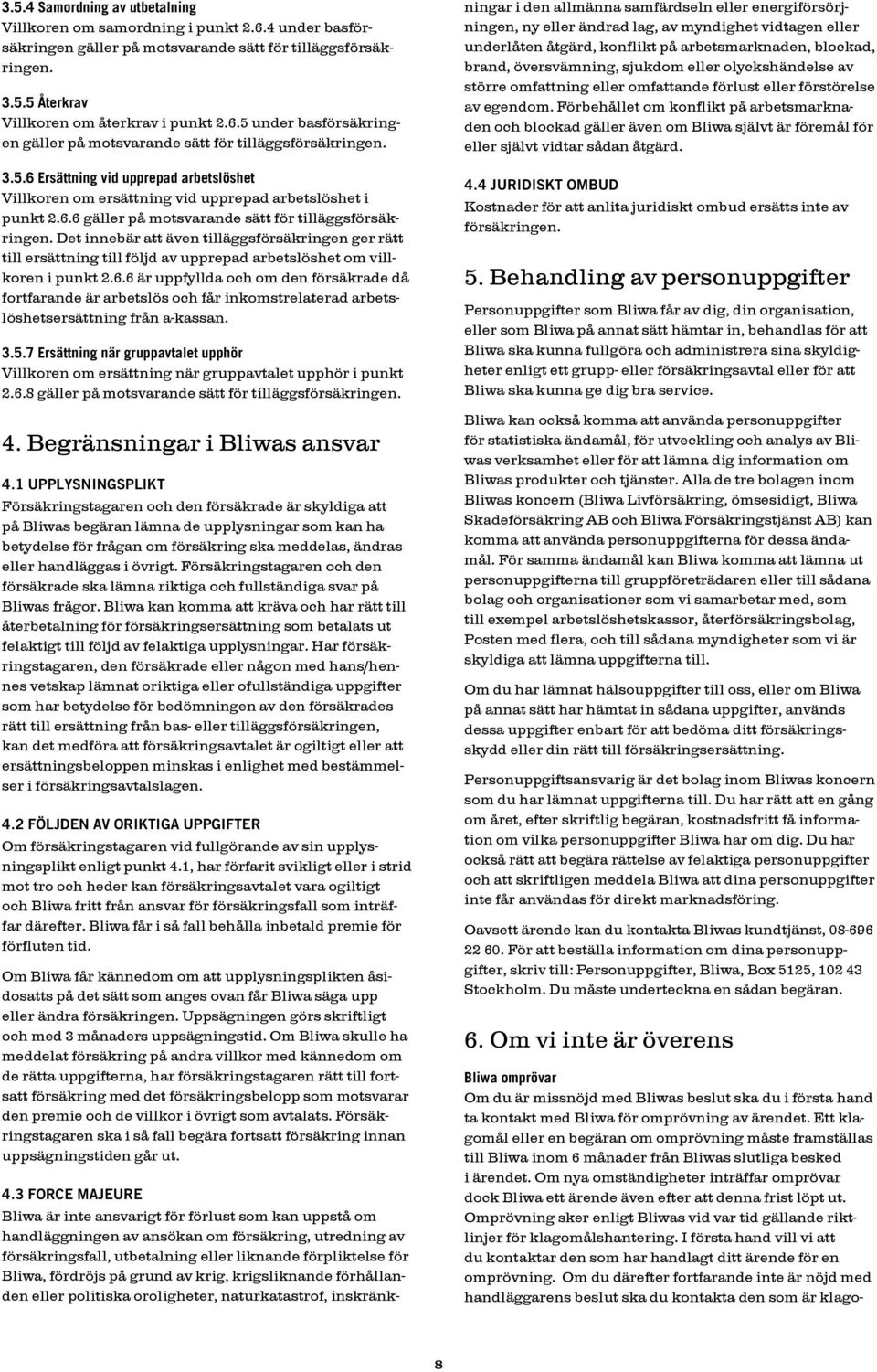 Det innebär att även tilläggsförsäkringen ger rätt till ersättning till följd av upprepad arbetslöshet om villkoren i punkt 2.6.