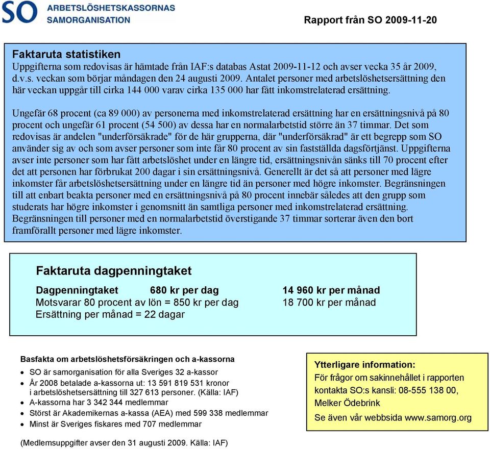 Ungefär 68 procent (ca 89 000) av personerna med inkomstrelaterad ersättning har en ersättningsnivå på 80 procent och ungefär 61 procent (54 500) av dessa har en normalarbetstid större än 37 timmar.