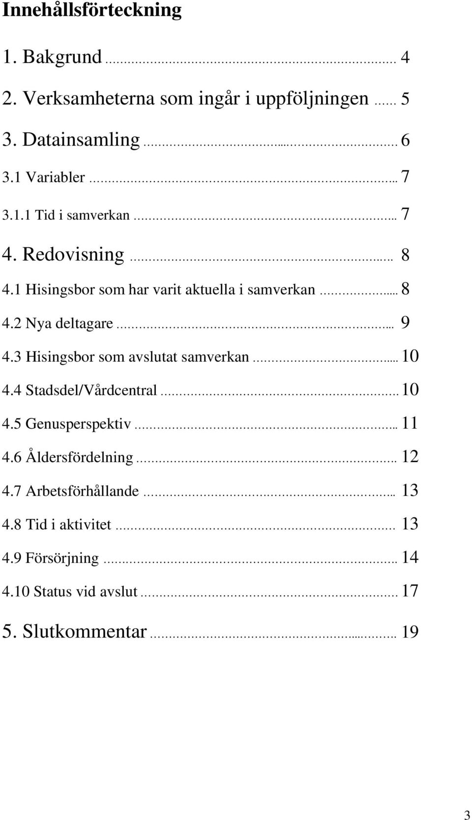 3 Hisingsbor som avslutat samverkan... 10 4.4 Stadsdel/Vårdcentral. 10 4.5 Genusperspektiv.. 11 4.6 Åldersfördelning.