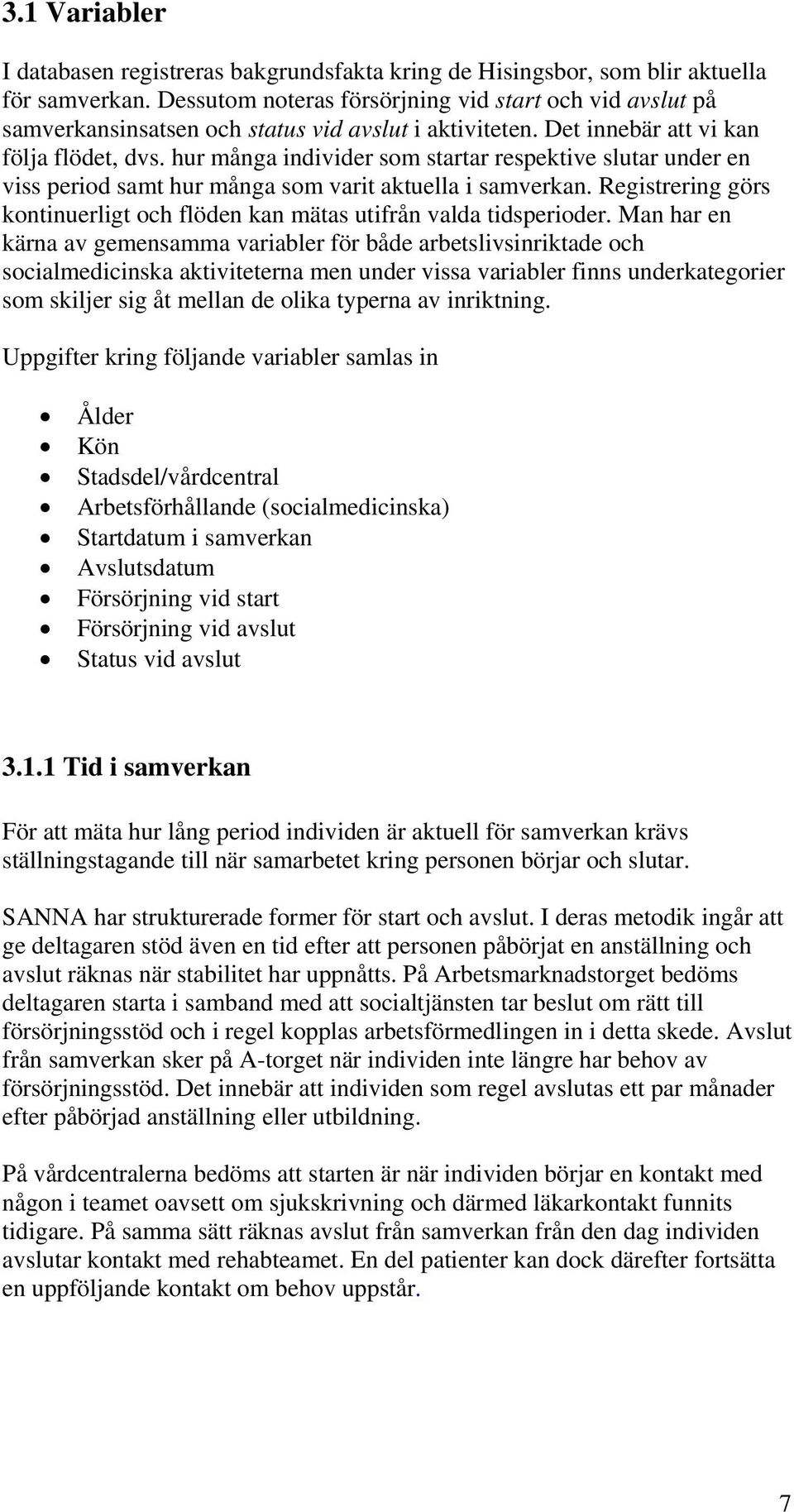 hur många individer som startar respektive slutar under en viss period samt hur många som varit aktuella i samverkan. Registrering görs kontinuerligt och flöden kan mätas utifrån valda tidsperioder.