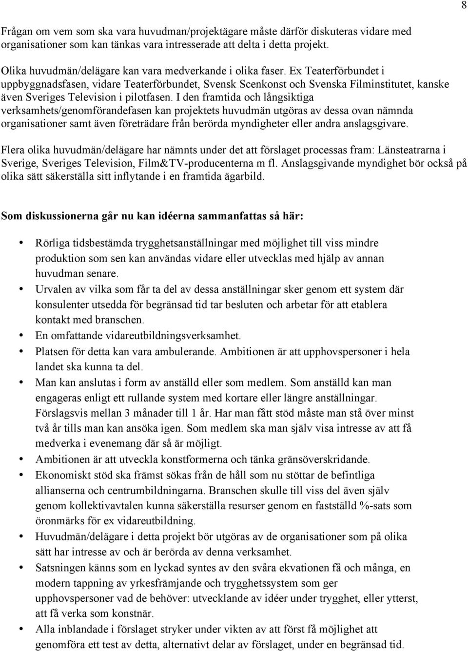 Ex Teaterförbundet i uppbyggnadsfasen, vidare Teaterförbundet, Svensk Scenkonst och Svenska Filminstitutet, kanske även Sveriges Television i pilotfasen.