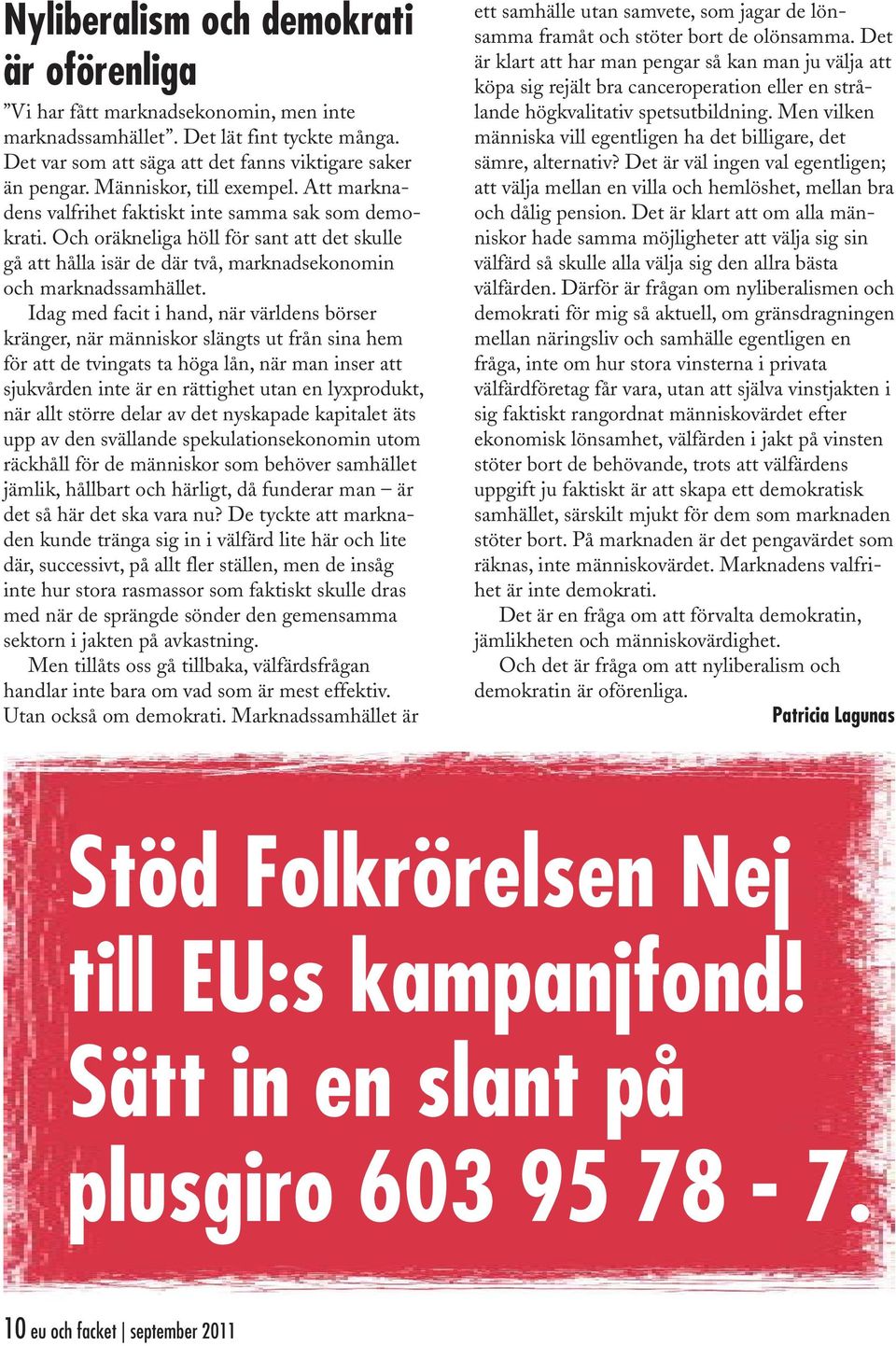 Och oräkneliga höll för sant att det skulle gå att hålla isär de där två, marknadsekonomin och marknadssamhället.