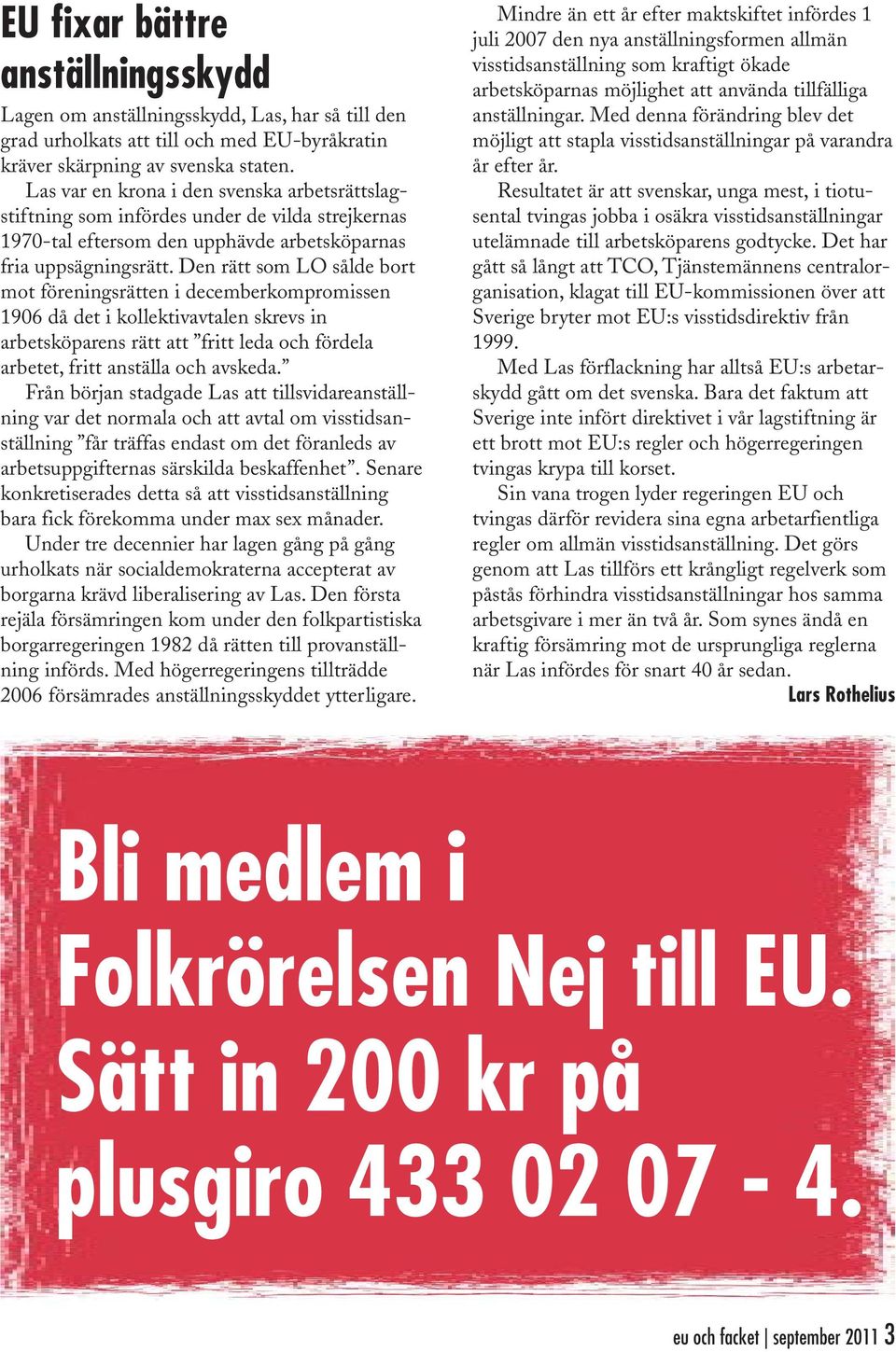 Den rätt som LO sålde bort mot föreningsrätten i decemberkompromissen 1906 då det i kollektivavtalen skrevs in arbetsköparens rätt att fritt leda och fördela arbetet, fritt anställa och avskeda.