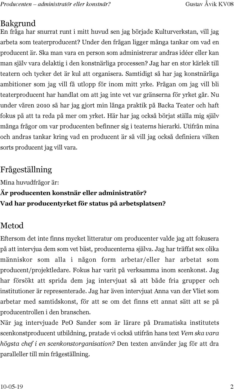 Samtidigt så har jag konstnärliga ambitioner som jag vill få utlopp för inom mitt yrke. Frågan om jag vill bli teaterproducent har handlat om att jag inte vet var gränserna för yrket går.